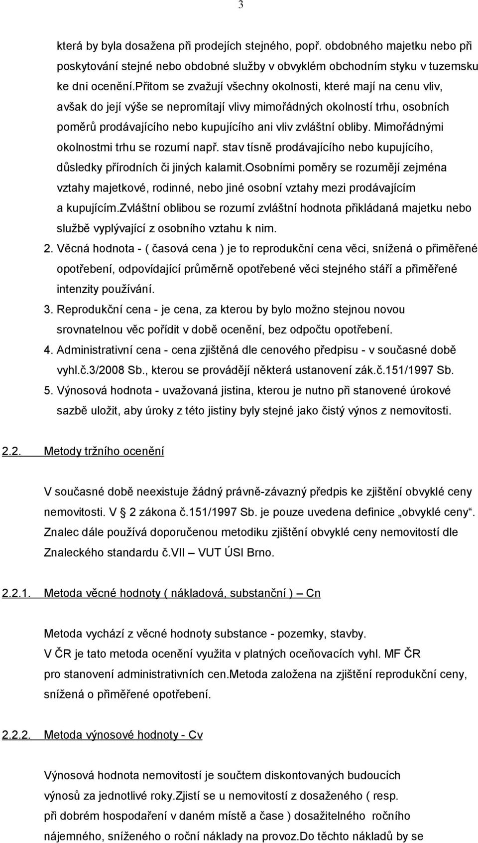 obliby. Mimořádnými okolnostmi trhu se rozumí např. stav tísně prodávajícího nebo kupujícího, důsledky přírodních či jiných kalamit.