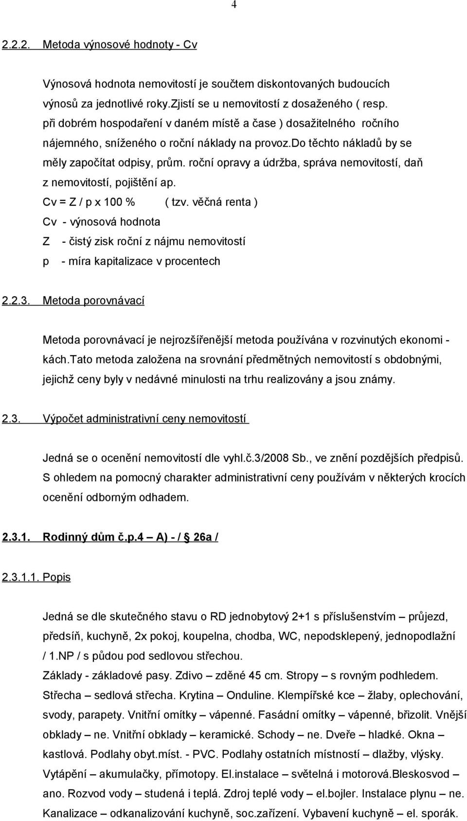 roční opravy a údržba, správa nemovitostí, daň z nemovitostí, pojištění ap. Cv = Z / p x 100 % ( tzv.