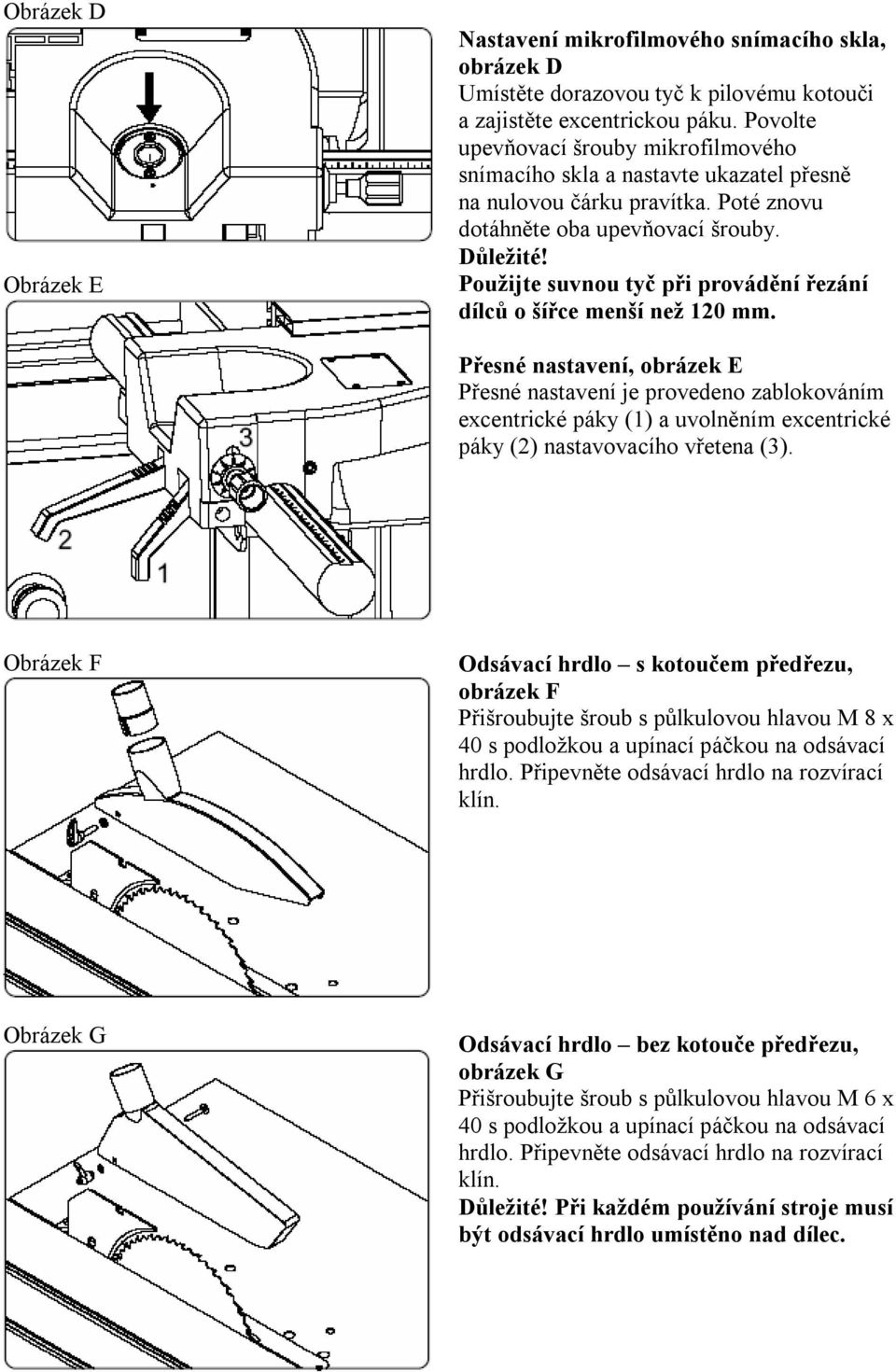 Použijte suvnou tyč při provádění řezání dílců o šířce menší než 120 mm.