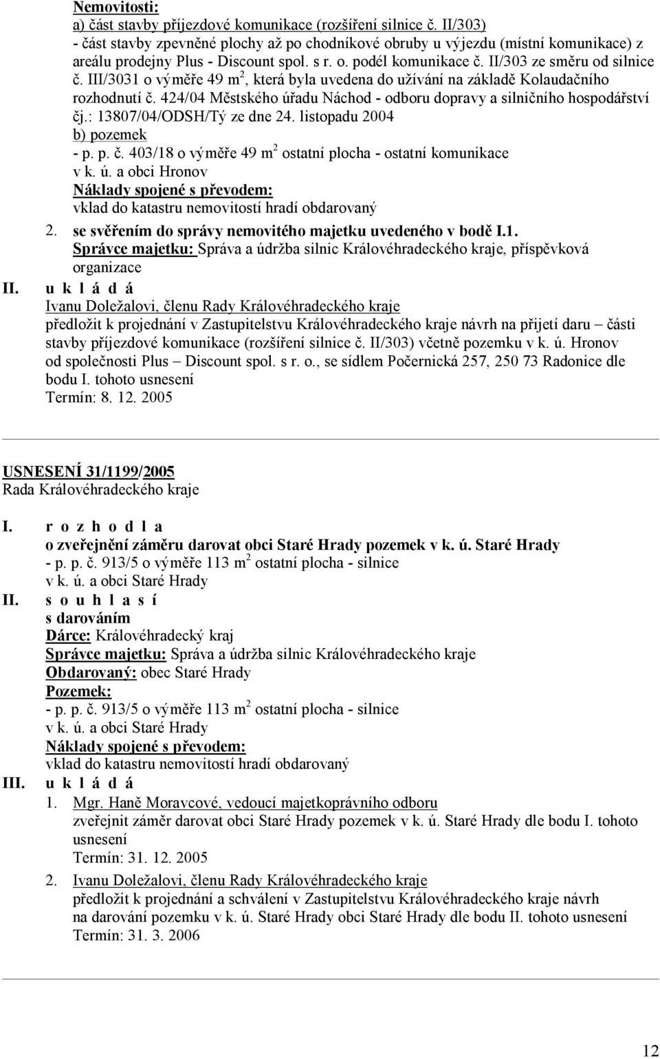 III/3031 o výměře 49 m 2, která byla uvedena do užívání na základě Kolaudačního rozhodnutí č. 424/04 Městského úřadu Náchod - odboru dopravy a silničního hospodářství čj.: 13807/04/ODSH/Tý ze dne 24.