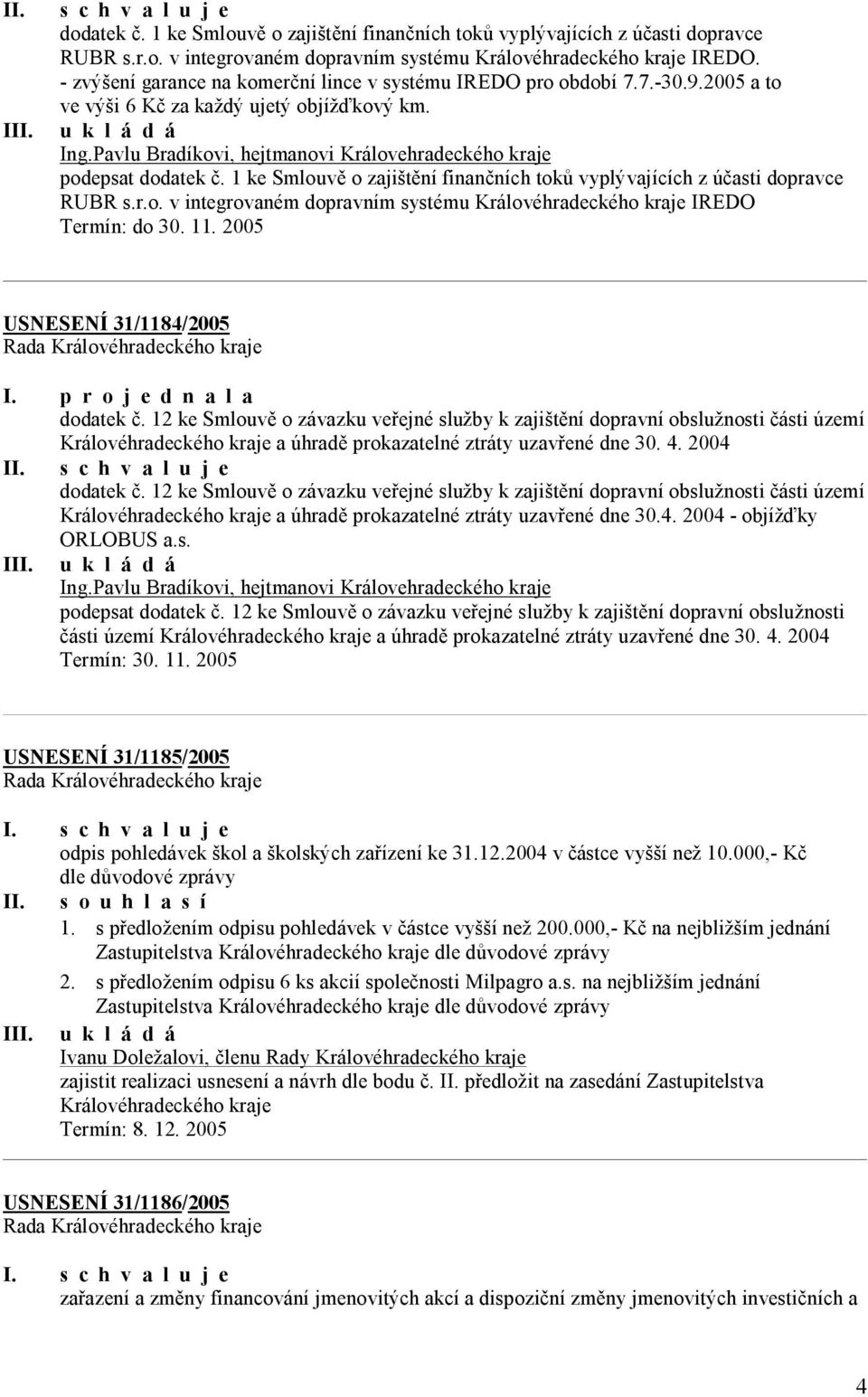 Pavlu Bradíkovi, hejtmanovi Královehradeckého kraje podepsat dodatek č. 1 ke Smlouvě o zajištění finančních toků vyplývajících z účasti dopravce RUBR s.r.o. v integrovaném dopravním systému Královéhradeckého kraje IREDO Termín: do 30.