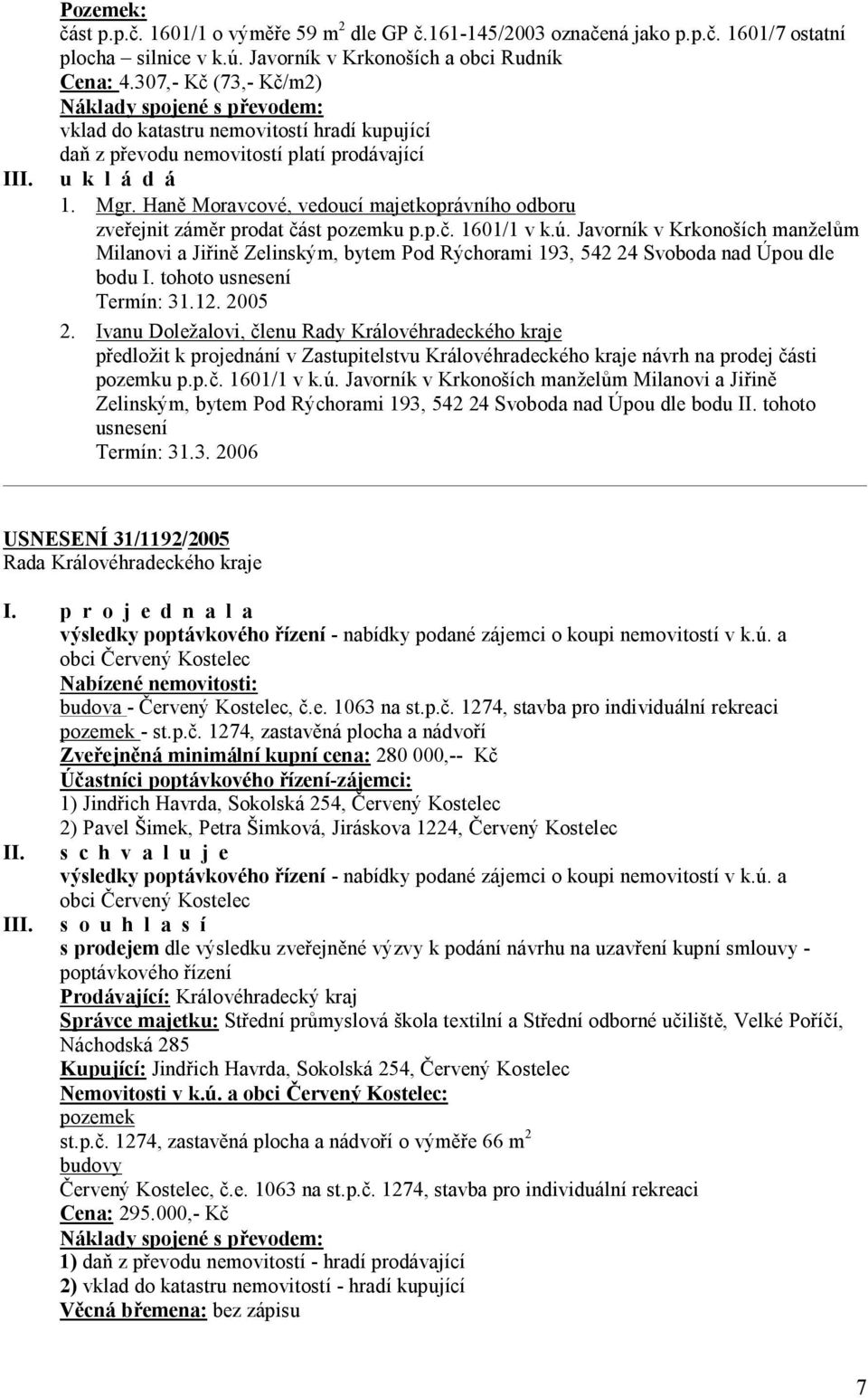 Haně Moravcové, vedoucí majetkoprávního odboru zveřejnit záměr prodat část pozemku p.p.č. 1601/1 v k.ú.