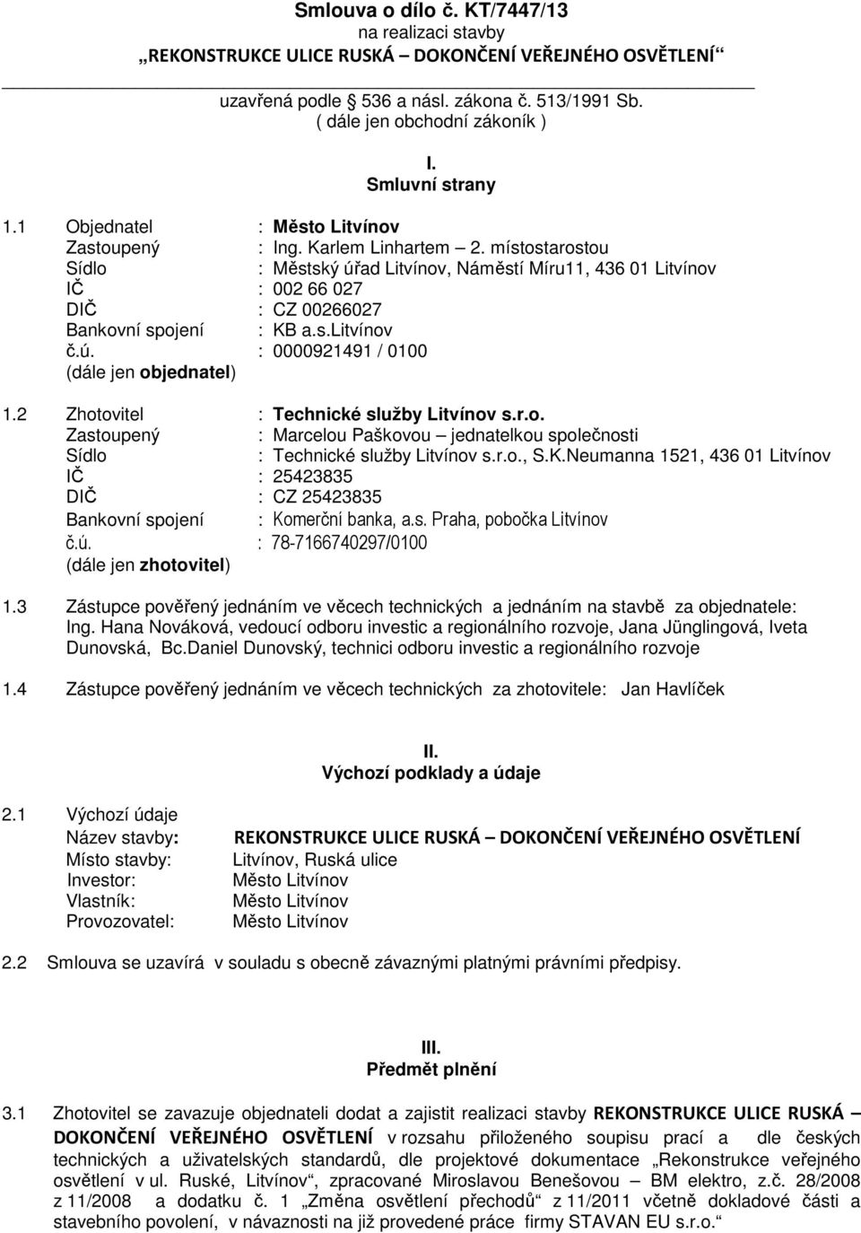 místostarostou Sídlo : Městský úřad Litvínov, Náměstí Míru11, 436 01 Litvínov IČ : 002 66 027 DIČ : CZ 00266027 Bankovní spojení : KB a.s.litvínov č.ú. : 0000921491 / 0100 (dále jen objednatel) 1.