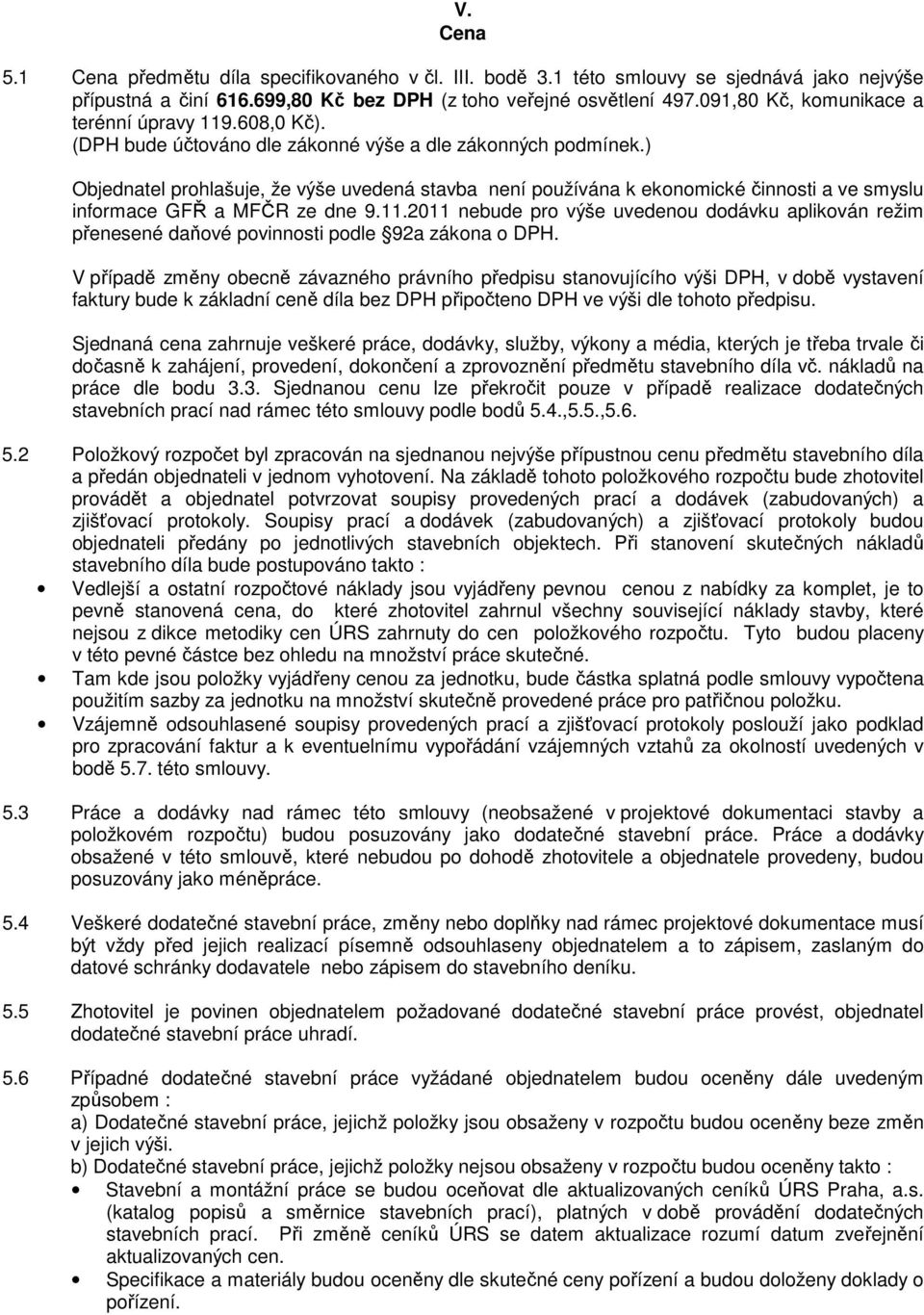 ) Objednatel prohlašuje, že výše uvedená stavba není používána k ekonomické činnosti a ve smyslu informace GFŘ a MFČR ze dne 9.11.