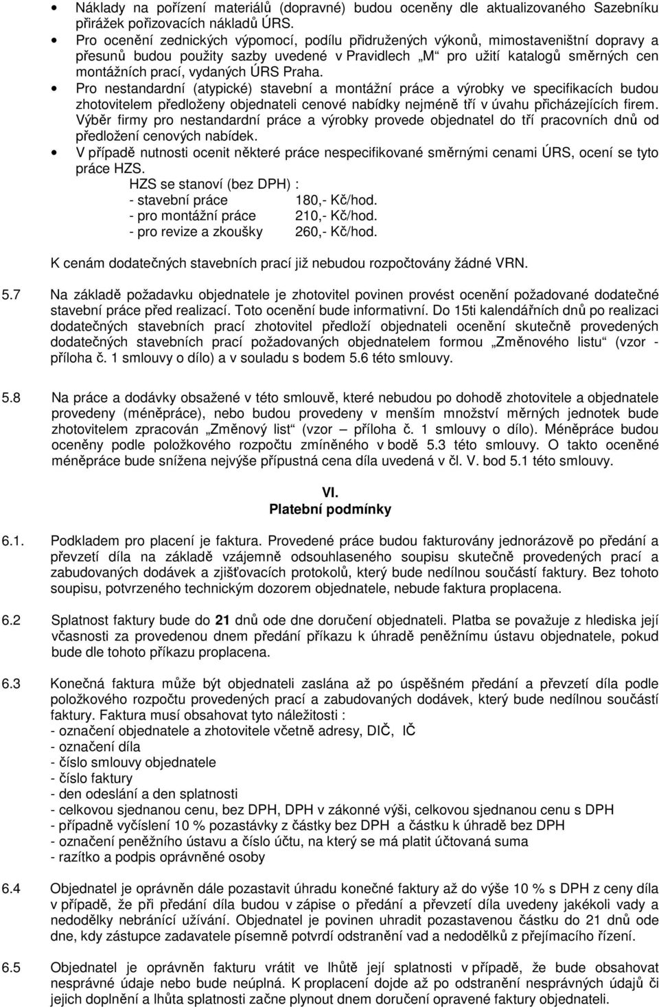 ÚRS Praha. Pro nestandardní (atypické) stavební a montážní práce a výrobky ve specifikacích budou zhotovitelem předloženy objednateli cenové nabídky nejméně tří v úvahu přicházejících firem.