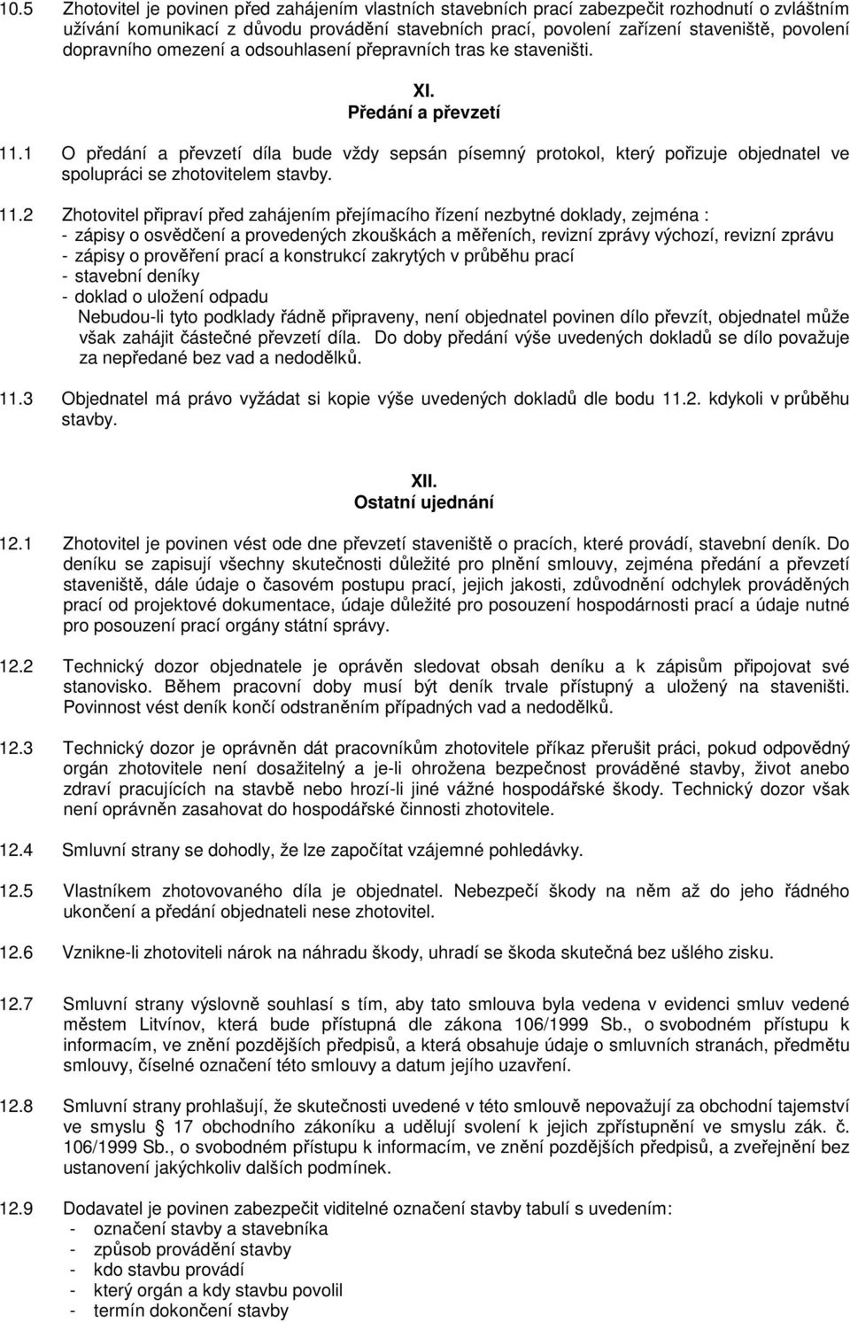 1 O předání a převzetí díla bude vždy sepsán písemný protokol, který pořizuje objednatel ve spolupráci se zhotovitelem stavby. 11.