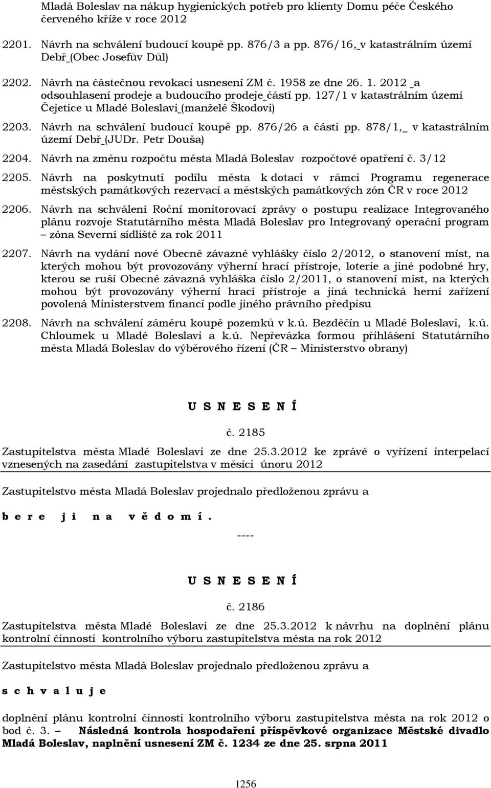 127/1 v katastrálním území Čejetice u Mladé Boleslavi (manželé Škodovi) 2203. Návrh na schválení budoucí koupě pp. 876/26 a části pp. 878/1, v katastrálním území Debř (JUDr. Petr Douša) 2204.