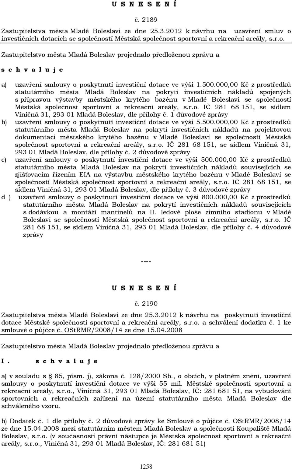 společnost sportovní a rekreační areály, s.r.o. IČ 281 68 151, se sídlem Viničná 31, 293 01 Mladá Boleslav, dle přílohy č.