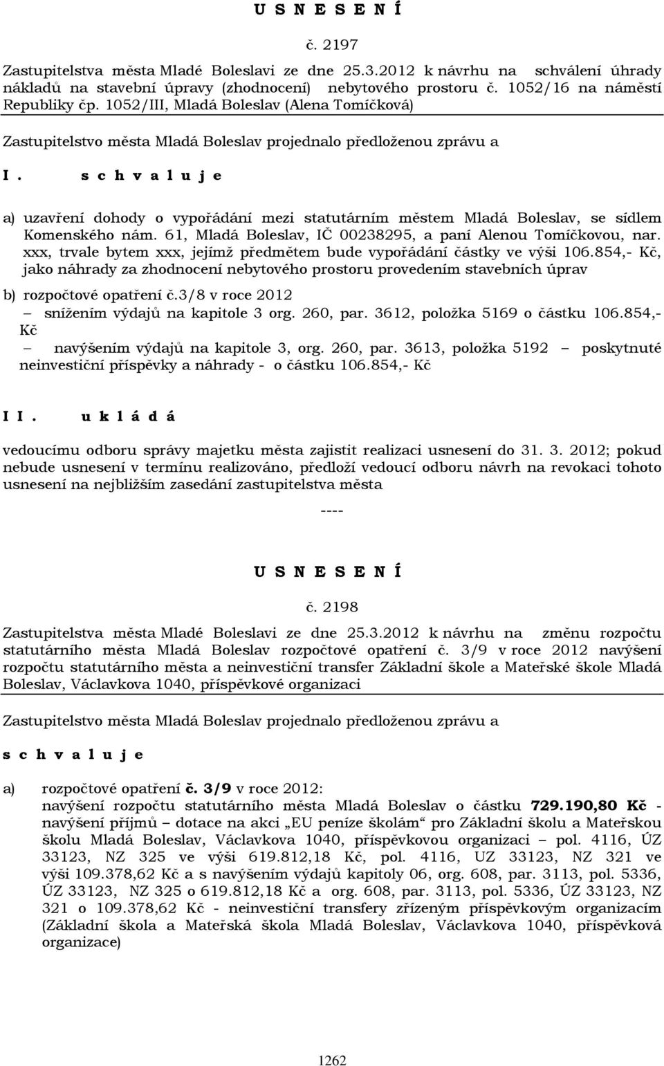 61, Mladá Boleslav, IČ 00238295, a paní Alenou Tomíčkovou, nar. xxx, trvale bytem xxx, jejímž předmětem bude vypořádání částky ve výši 106.