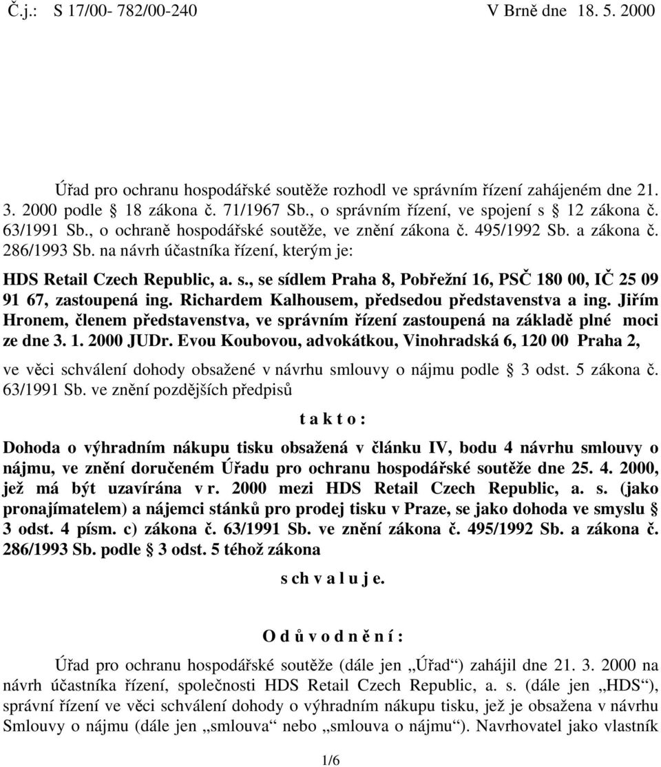 na návrh účastníka řízení, kterým je: HDS Retail Czech Republic, a. s., se sídlem Praha 8, Pobřežní 16, PSČ 180 00, IČ 25 09 91 67, zastoupená ing. Richardem Kalhousem, předsedou představenstva a ing.