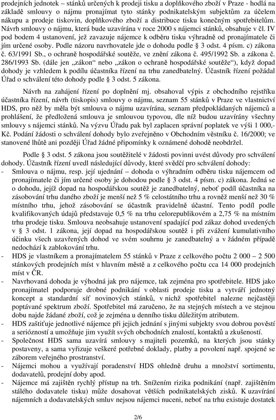 IV pod bodem 4 ustanovení, jež zavazuje nájemce k odběru tisku výhradně od pronajímatele či jím určené osoby. Podle názoru navrhovatele jde o dohodu podle 3 odst. 4 písm. c) zákona č. 63/1991 Sb.