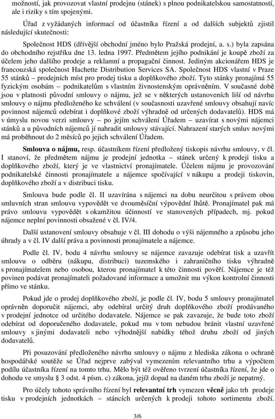 ledna 1997. Předmětem jejího podnikání je koupě zboží za účelem jeho dalšího prodeje a reklamní a propagační činnost.