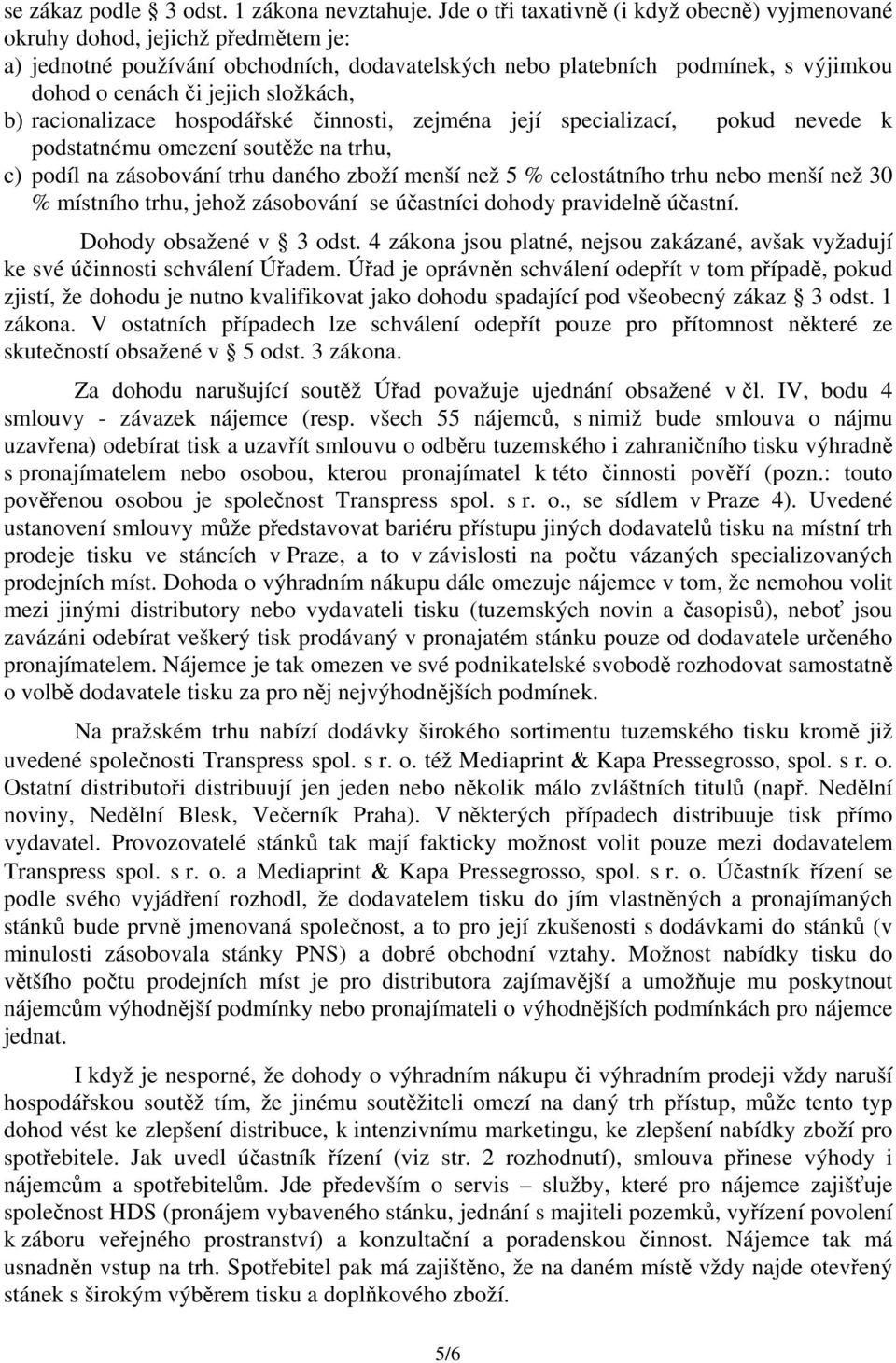 složkách, b) racionalizace hospodářské činnosti, zejména její specializací, pokud nevede k podstatnému omezení soutěže na trhu, c) podíl na zásobování trhu daného zboží menší než 5 % celostátního