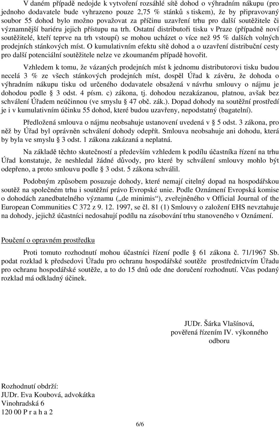 Ostatní distributoři tisku v Praze (případně noví soutěžitelé, kteří teprve na trh vstoupí) se mohou ucházet o více než 95 % dalších volných prodejních stánkových míst.