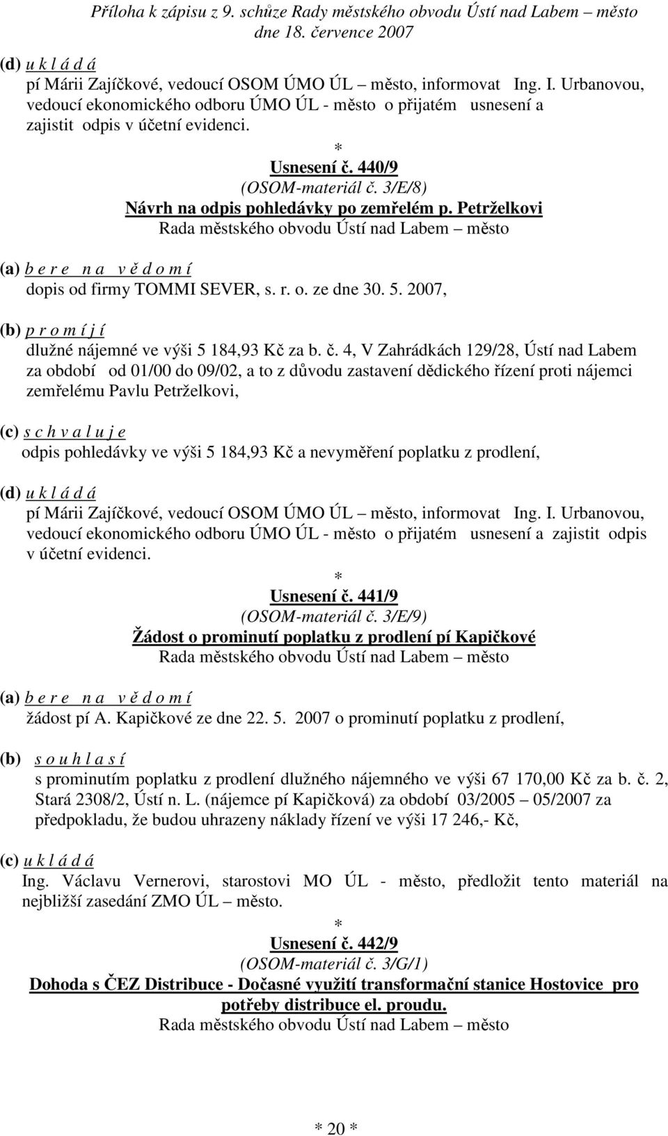 2007, (b) p r o m í j í dlužné nájemné ve výši 5 184,93 Kč za b. č.