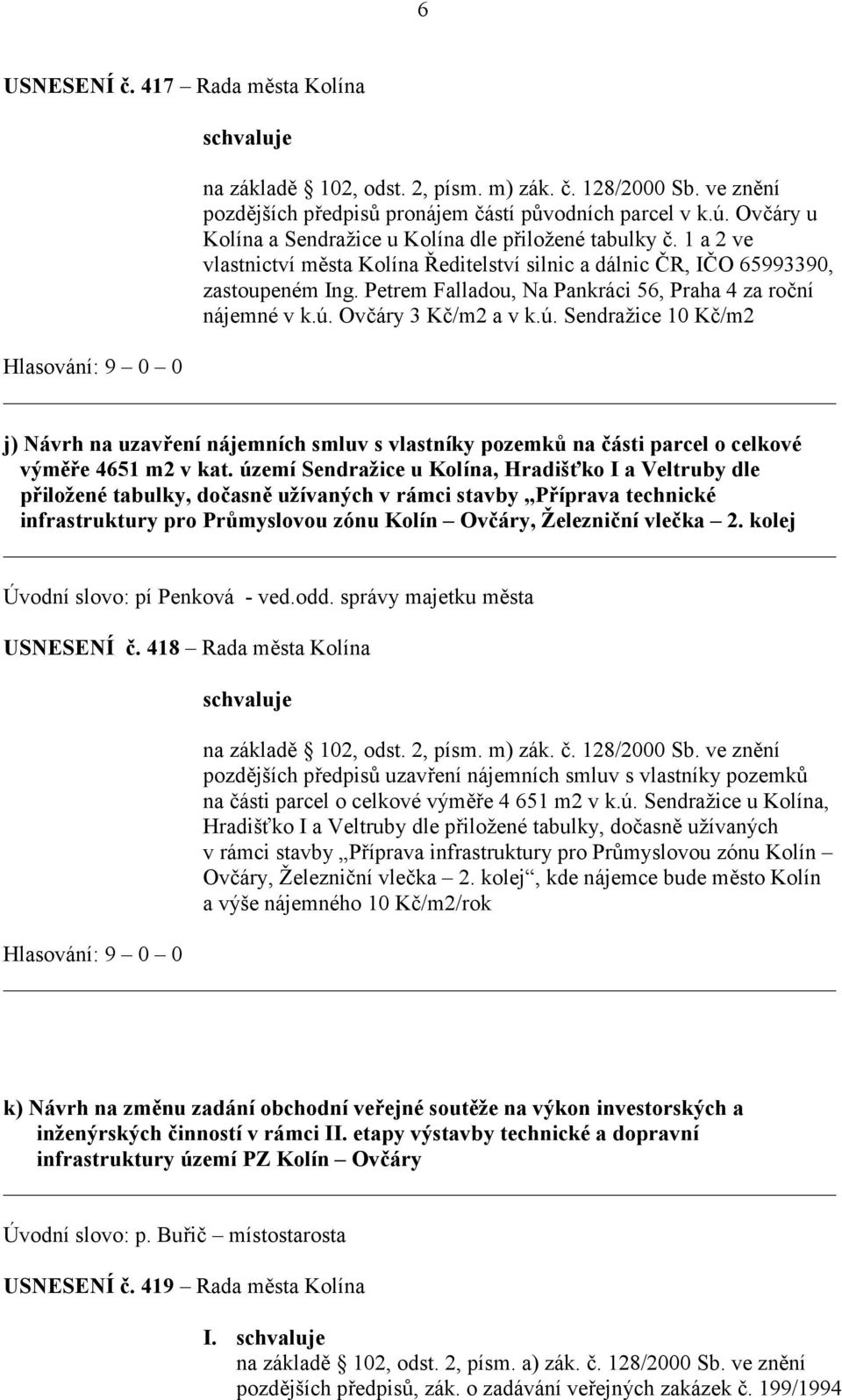 Petrem Falladou, Na Pankráci 56, Praha 4 za roční nájemné v k.ú. Ovčáry 3 Kč/m2 a v k.ú. Sendražice 10 Kč/m2 j) Návrh na uzavření nájemních smluv s vlastníky pozemků na části parcel o celkové výměře 4651 m2 v kat.