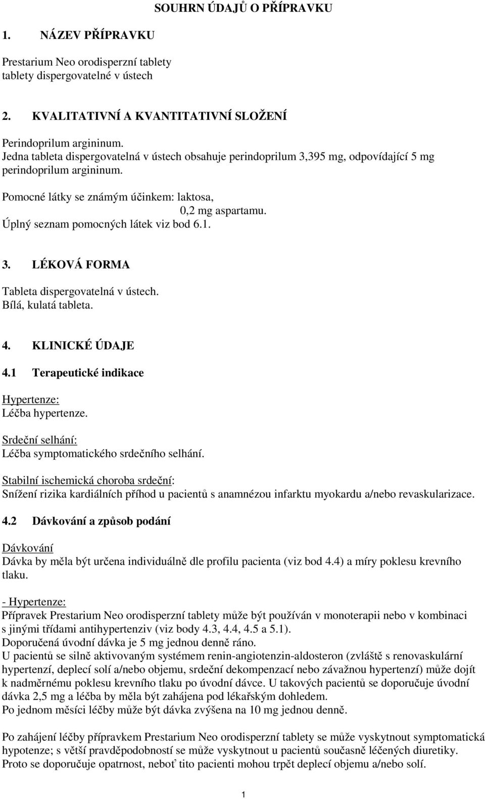 Úplný seznam pomocných látek viz bod 6.1. 3. LÉKOVÁ FORMA Tableta dispergovatelná v ústech. Bílá, kulatá tableta. 4. KLINICKÉ ÚDAJE 4.1 Terapeutické indikace Hypertenze: Léčba hypertenze.