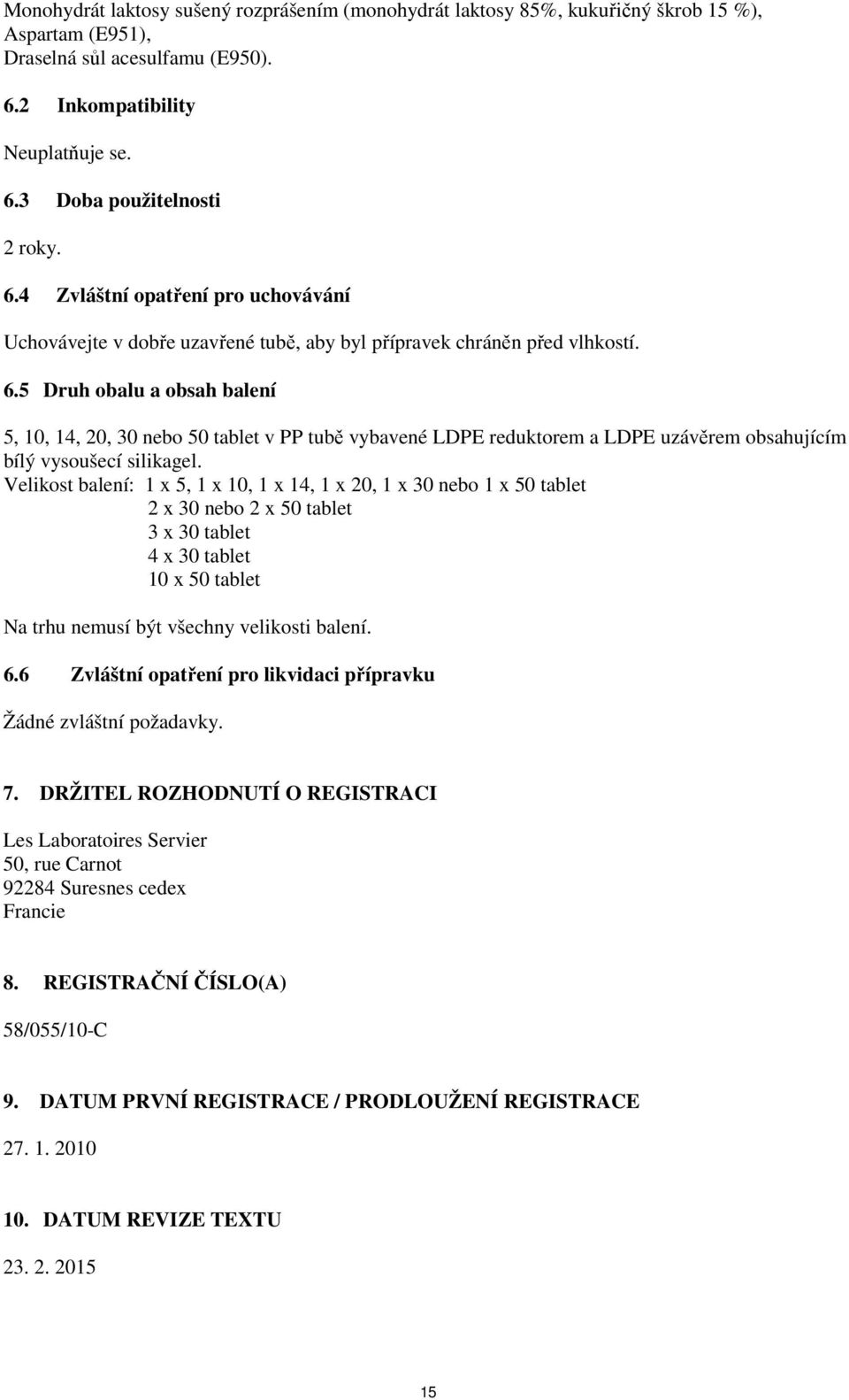 5 Druh obalu a obsah balení 5, 10, 14, 20, 30 nebo 50 tablet v PP tubě vybavené LDPE reduktorem a LDPE uzávěrem obsahujícím bílý vysoušecí silikagel.