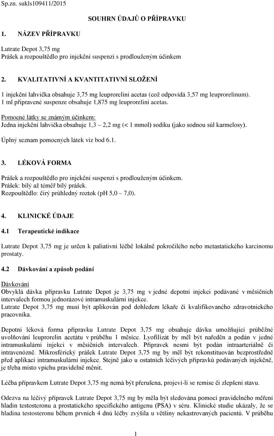 Pomocné látky se známým účinkem: Jedna injekční lahvička obsahuje 1,3 2,2 mg (< 1 mmol) sodíku (jako sodnou sůl karmelosy). Úplný seznam pomocných látek viz bod 6.1. 3.