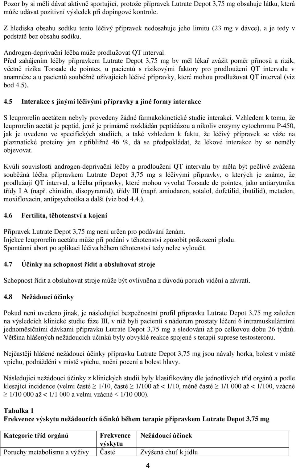 Před zahájením léčby přípravkem Lutrate Depot 3,75 mg by měl lékař zvážit poměr přínosů a rizik, včetně rizika Torsade de pointes, u pacientů s rizikovými faktory pro prodloužení QT intervalu v