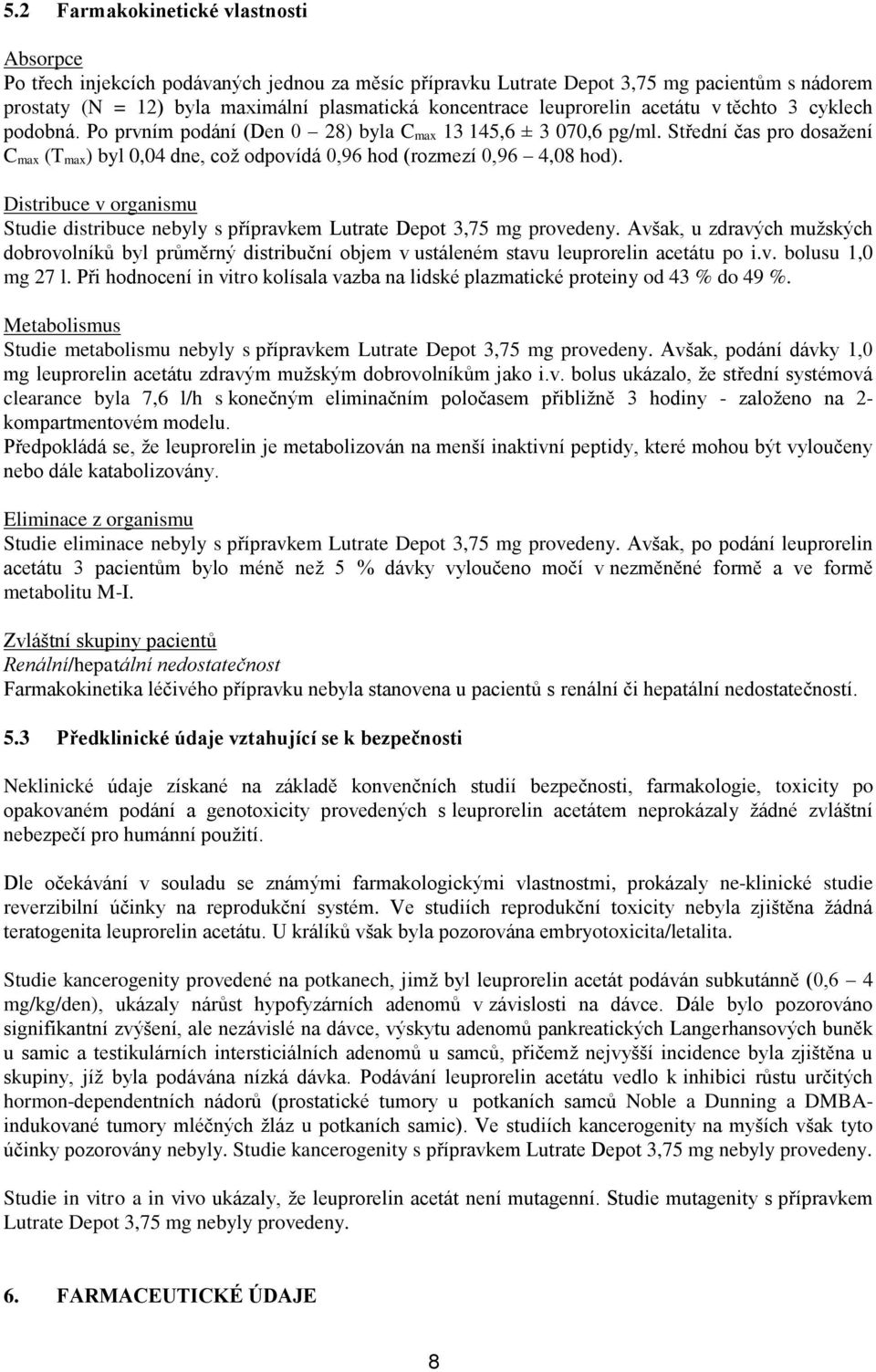 Střední čas pro dosažení C max (T max) byl 0,04 dne, což odpovídá 0,96 hod (rozmezí 0,96 4,08 hod). Distribuce v organismu Studie distribuce nebyly s přípravkem Lutrate Depot 3,75 mg provedeny.