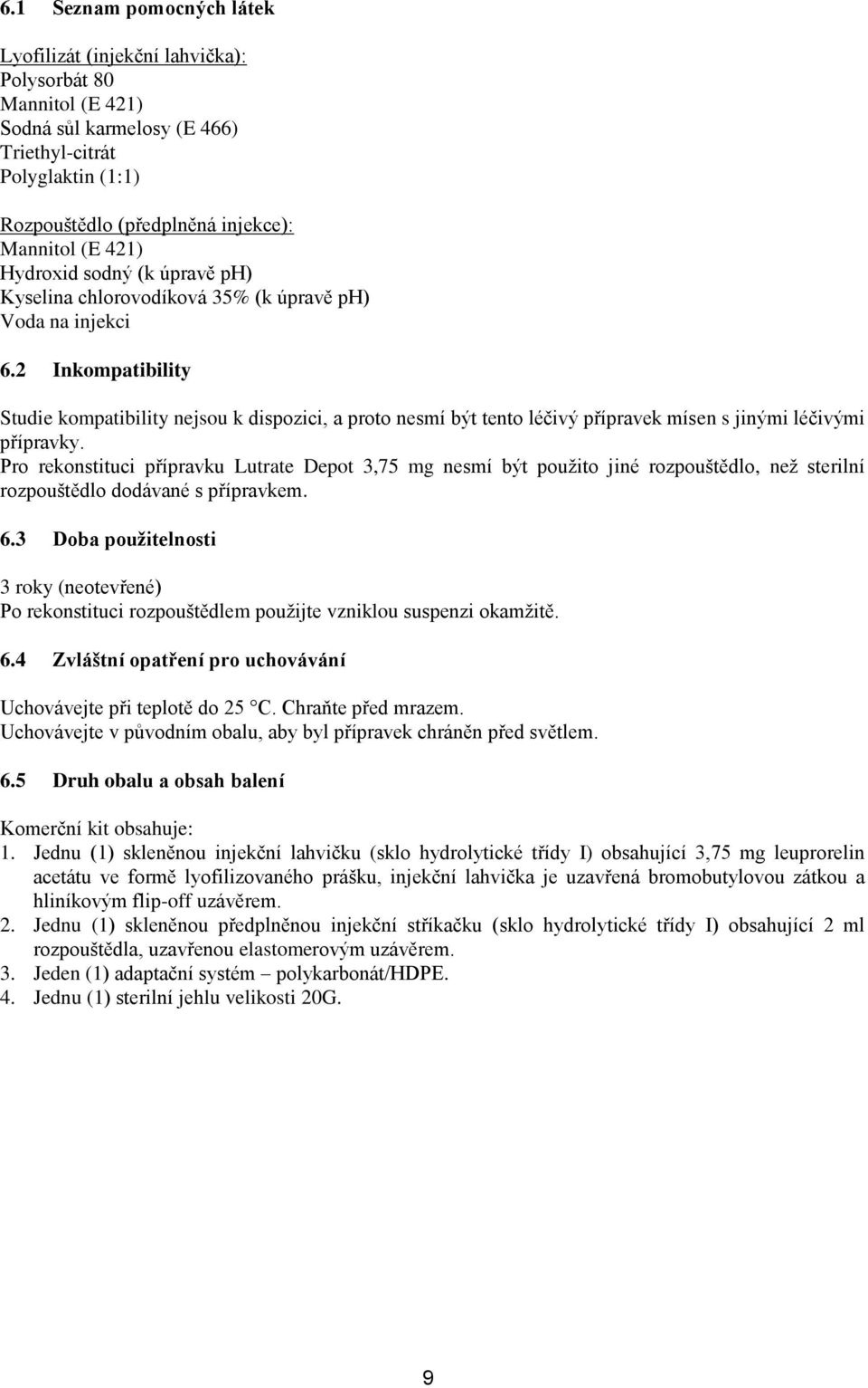 2 Inkompatibility Studie kompatibility nejsou k dispozici, a proto nesmí být tento léčivý přípravek mísen s jinými léčivými přípravky.