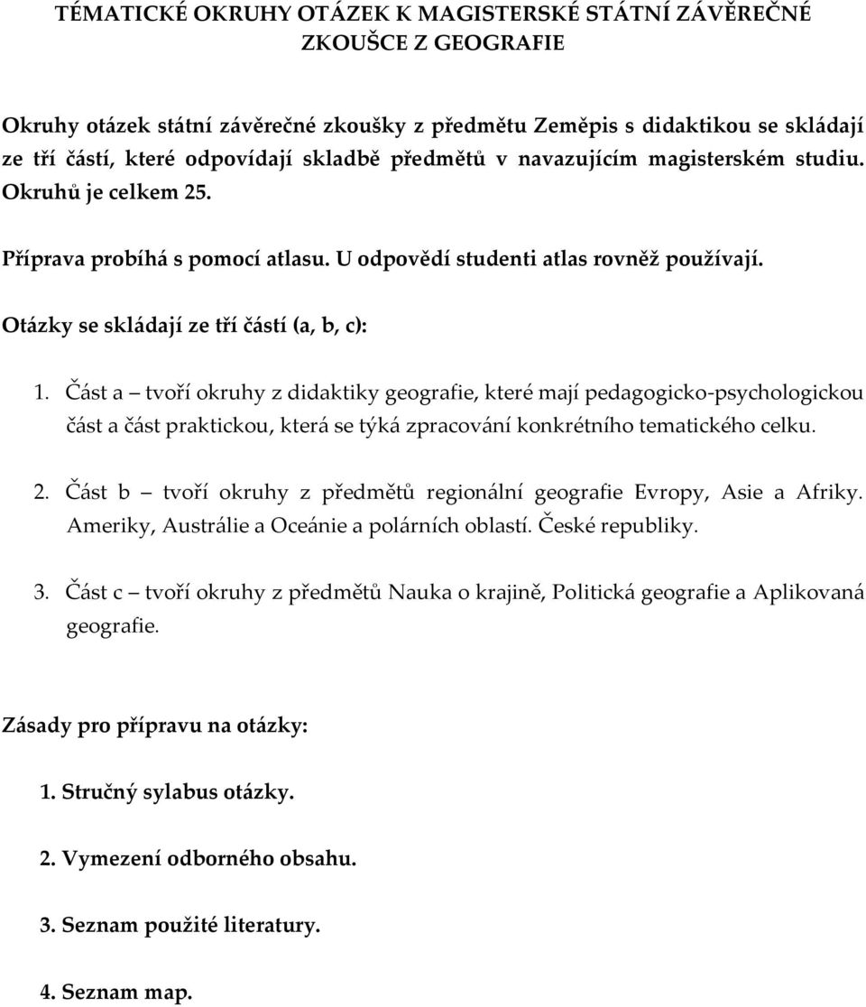 Část a tvoří okruhy z didaktiky geografie, které mají pedagogicko-psychologickou část a část praktickou, která se týká zpracování konkrétního tematického celku. 2.