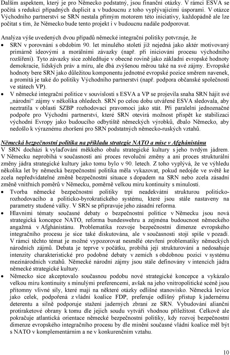 Analýza výše uvedených dvou případů německé integrační politiky potvrzuje, že SRN v porovnání s obdobím 90.