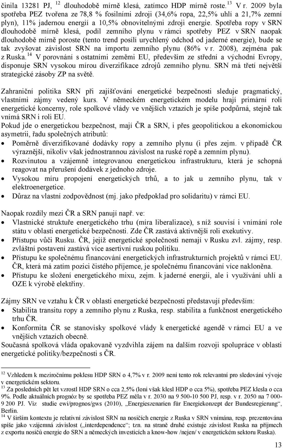 Spotřeba ropy v SRN dlouhodobě mírně klesá, podíl zemního plynu v rámci spotřeby PEZ v SRN naopak dlouhodobě mírně poroste (tento trend posílí urychlený odchod od jaderné energie), bude se tak