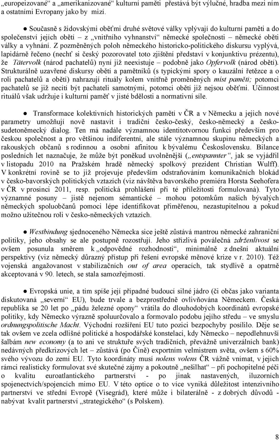 Z pozměněných poloh německého historicko-politického diskursu vyplývá, lapidárně řečeno (nechť si český pozorovatel toto zjištění představí v konjunktivu prézentu), že Tätervolk (národ pachatelů)