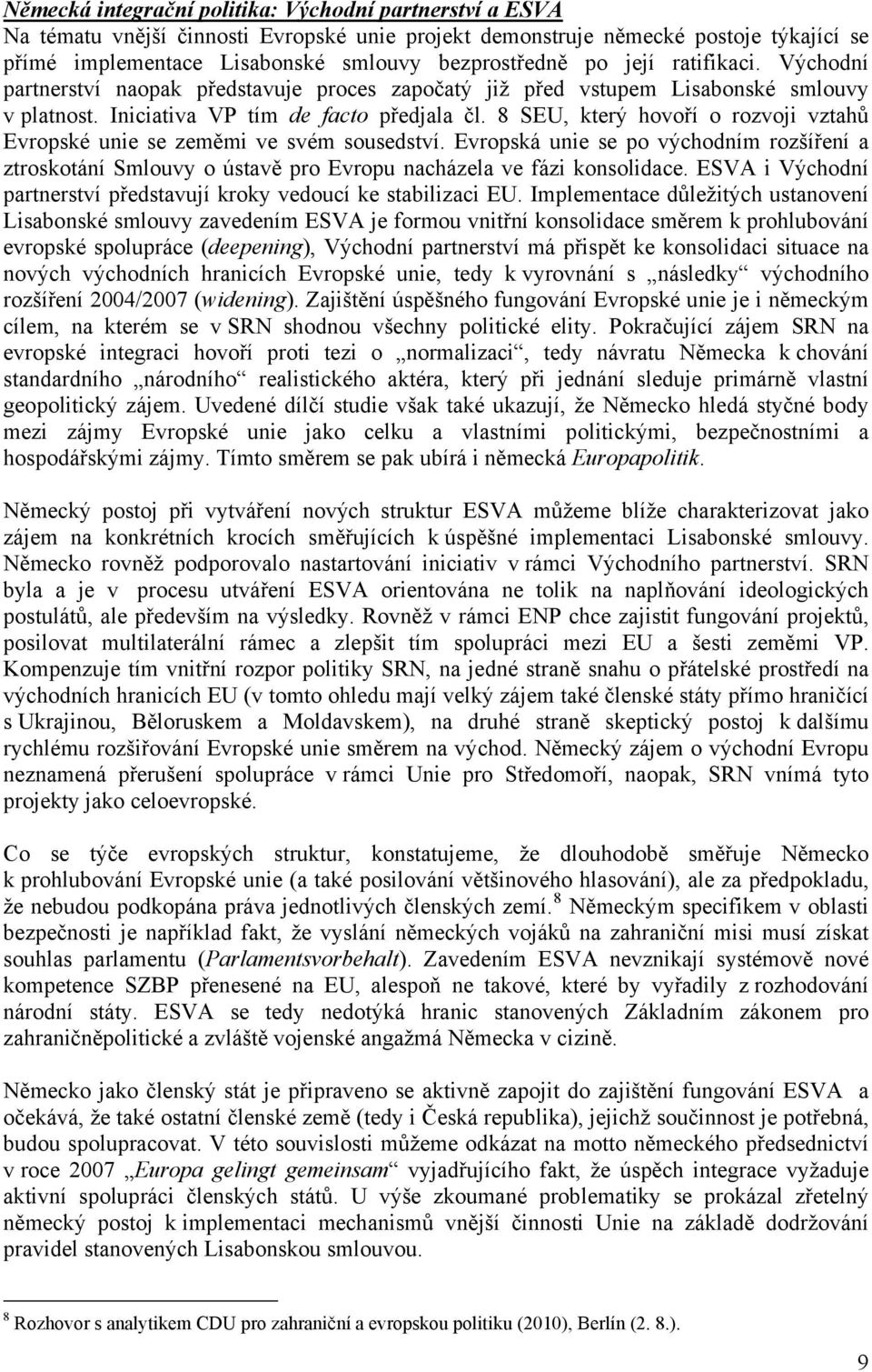 8 SEU, který hovoří o rozvoji vztahů Evropské unie se zeměmi ve svém sousedství. Evropská unie se po východním rozšíření a ztroskotání Smlouvy o ústavě pro Evropu nacházela ve fázi konsolidace.