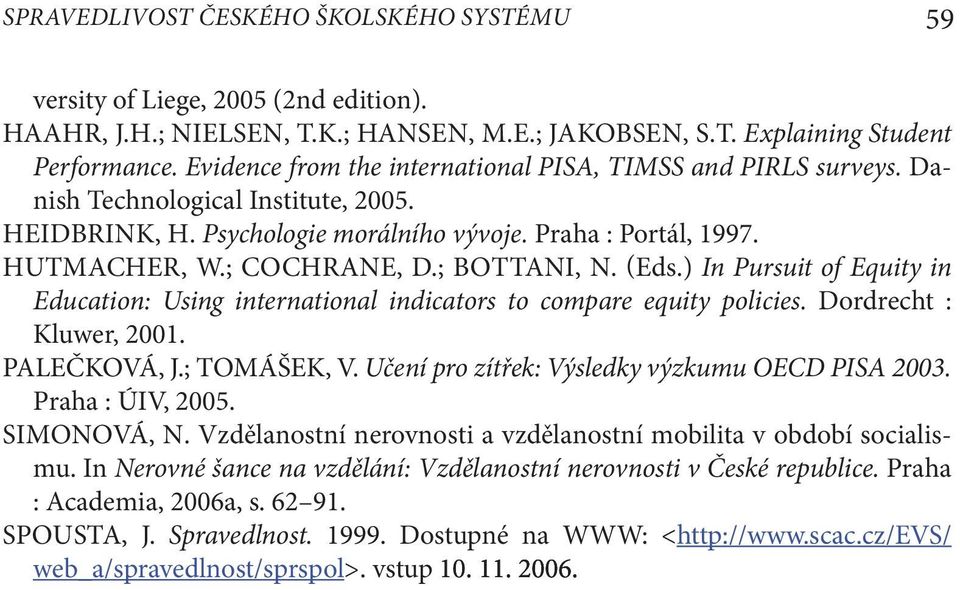 ; BOTTANI, N. (Eds.) In Pursuit of Equity in Education: Using international indicators to compare equity policies. Dordrecht : Kluwer, 2001. PALEČKOVÁ, J.; TOMÁŠEK, V.