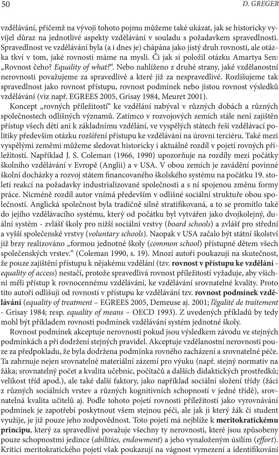 Equality of what?. Nebo nahlíženo z druhé strany, jaké vzdělanostní nerovnosti považujeme za spravedlivé a které již za nespravedlivé.