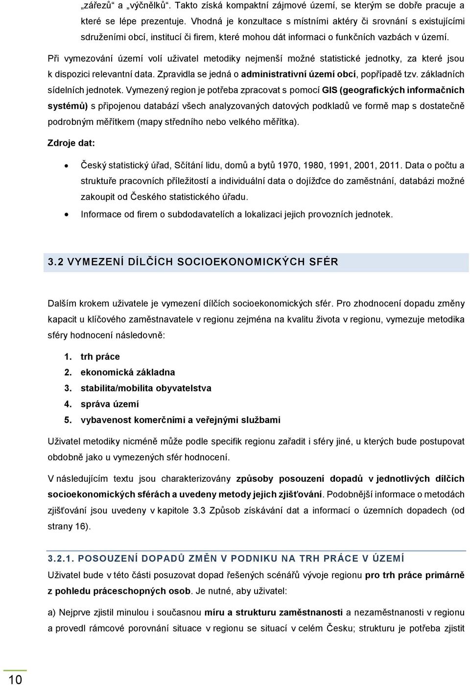 Při vymezování území volí uživatel metodiky nejmenší možné statistické jednotky, za které jsou k dispozici relevantní data. Zpravidla se jedná o administrativní území obcí, popřípadě tzv.