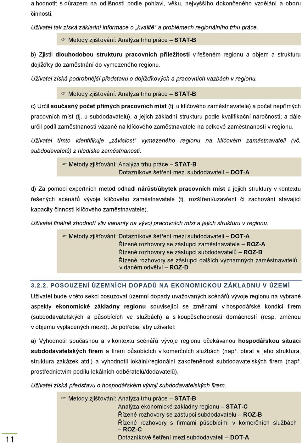 Uživatel získá podrobnější představu o dojížďkových a pracovních vazbách v regionu. Metody zjišťování: Analýza trhu práce STAT-B c) Určil současný počet přímých pracovních míst (tj.