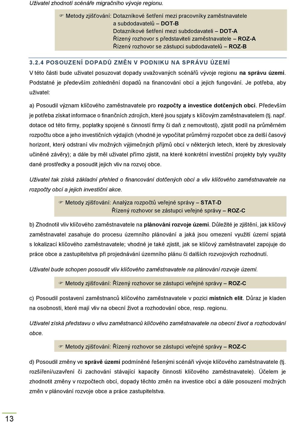 rozhovor se zástupci subdodavatelů ROZ-B 3.2.4 POSOUZENÍ DOPADŮ ZMĚN V PODNIKU NA SPRÁVU ÚZEMÍ V této části bude uživatel posuzovat dopady uvažovaných scénářů vývoje regionu na správu území.