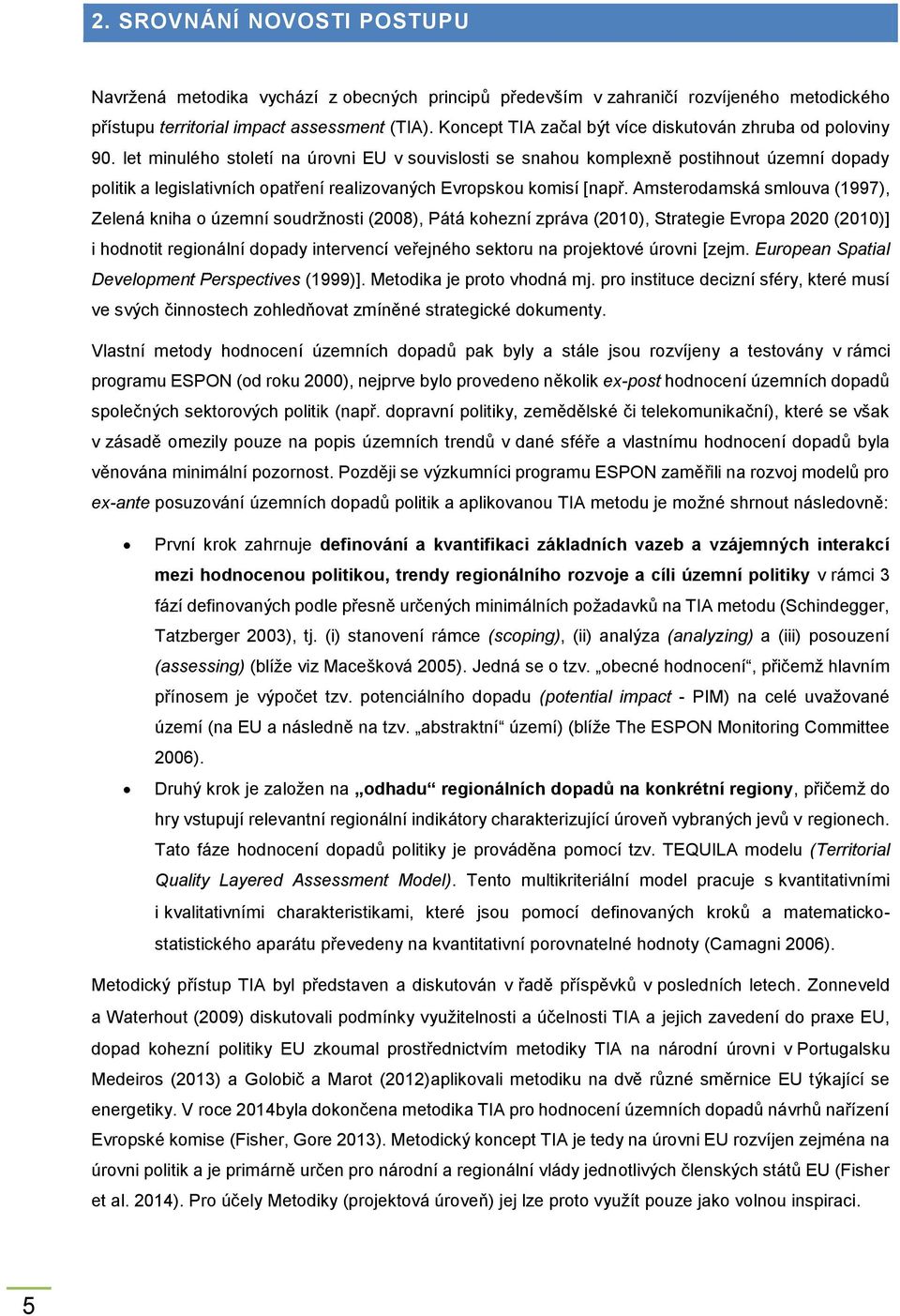 let minulého století na úrovni EU v souvislosti se snahou komplexně postihnout územní dopady politik a legislativních opatření realizovaných Evropskou komisí [např.