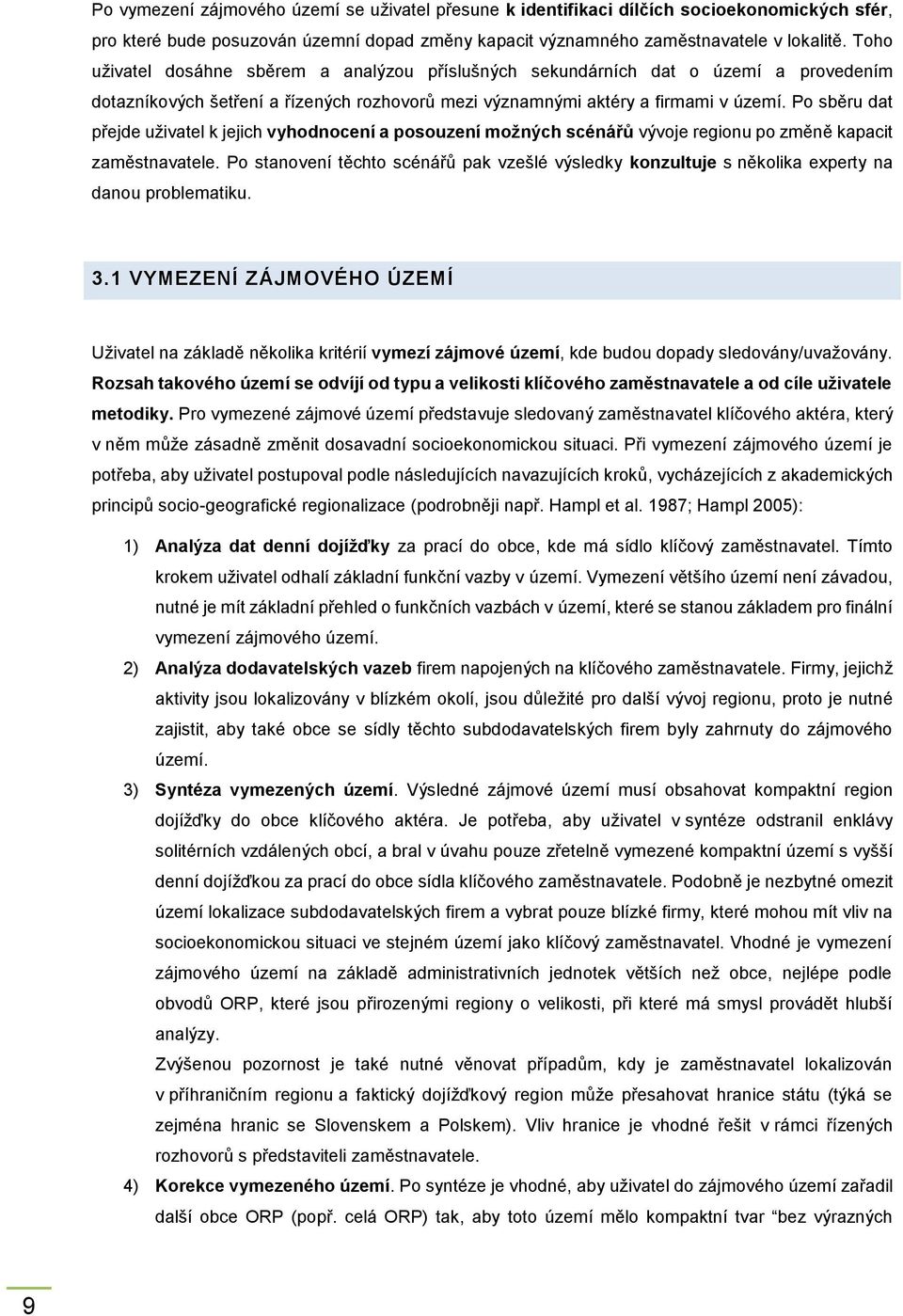 Po sběru dat přejde uživatel k jejich vyhodnocení a posouzení možných scénářů vývoje regionu po změně kapacit zaměstnavatele.