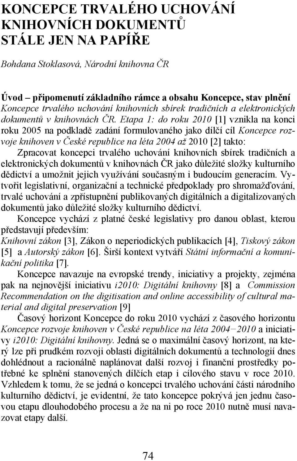 Etapa 1: do roku 2010 [1] vznikla na konci roku 2005 na podkladě zadání formulovaného jako dílčí cíl Koncepce rozvoje knihoven v České republice na léta 2004 až 2010 [2] takto: Zpracovat koncepci