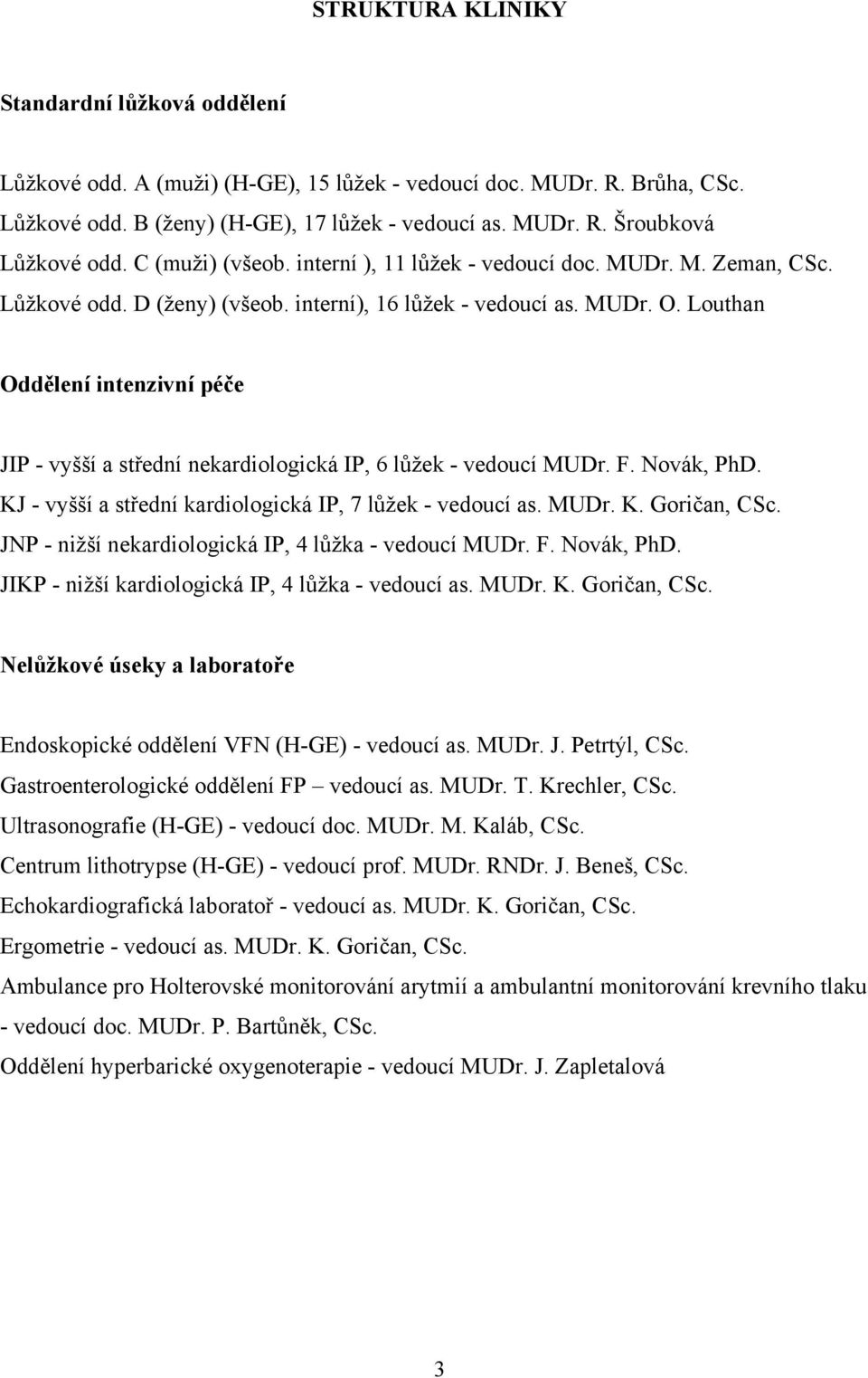 Louthan Oddělení intenzivní péče JIP - vyšší a střední nekardiologická IP, 6 lůžek - vedoucí MUDr. F. Novák, PhD. KJ - vyšší a střední kardiologická IP, 7 lůžek - vedoucí as. MUDr. K. Goričan, CSc.