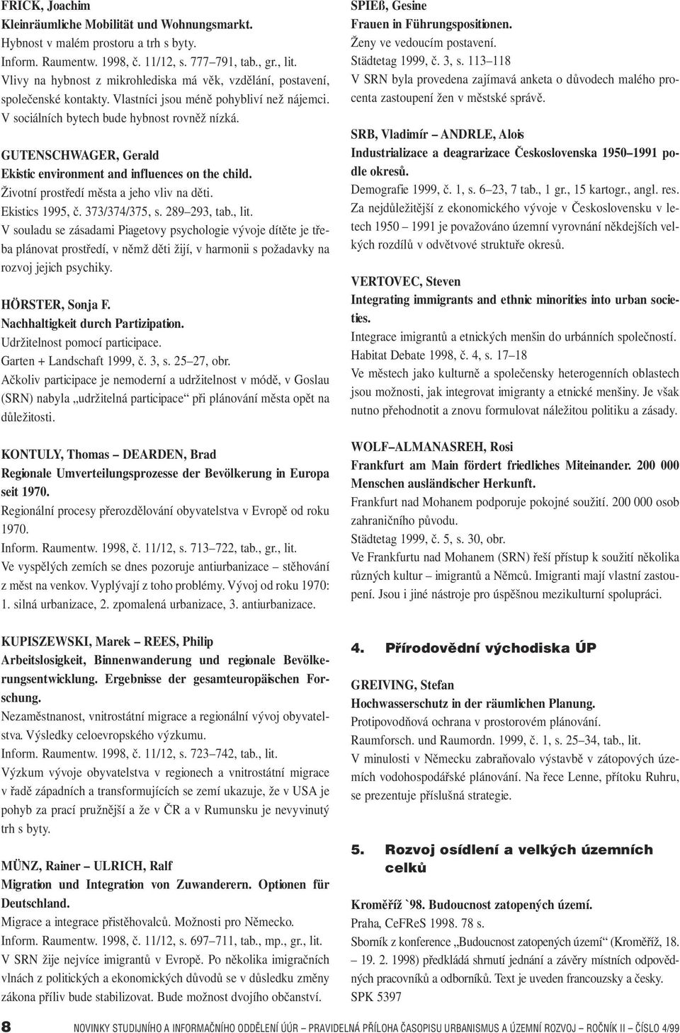 GUTENSCHWAGER, Gerald Ekistic environment and influences on the child. Životní prostředí města a jeho vliv na děti. Ekistics 1995, č. 373/374/375, s. 289 293, tab., lit.