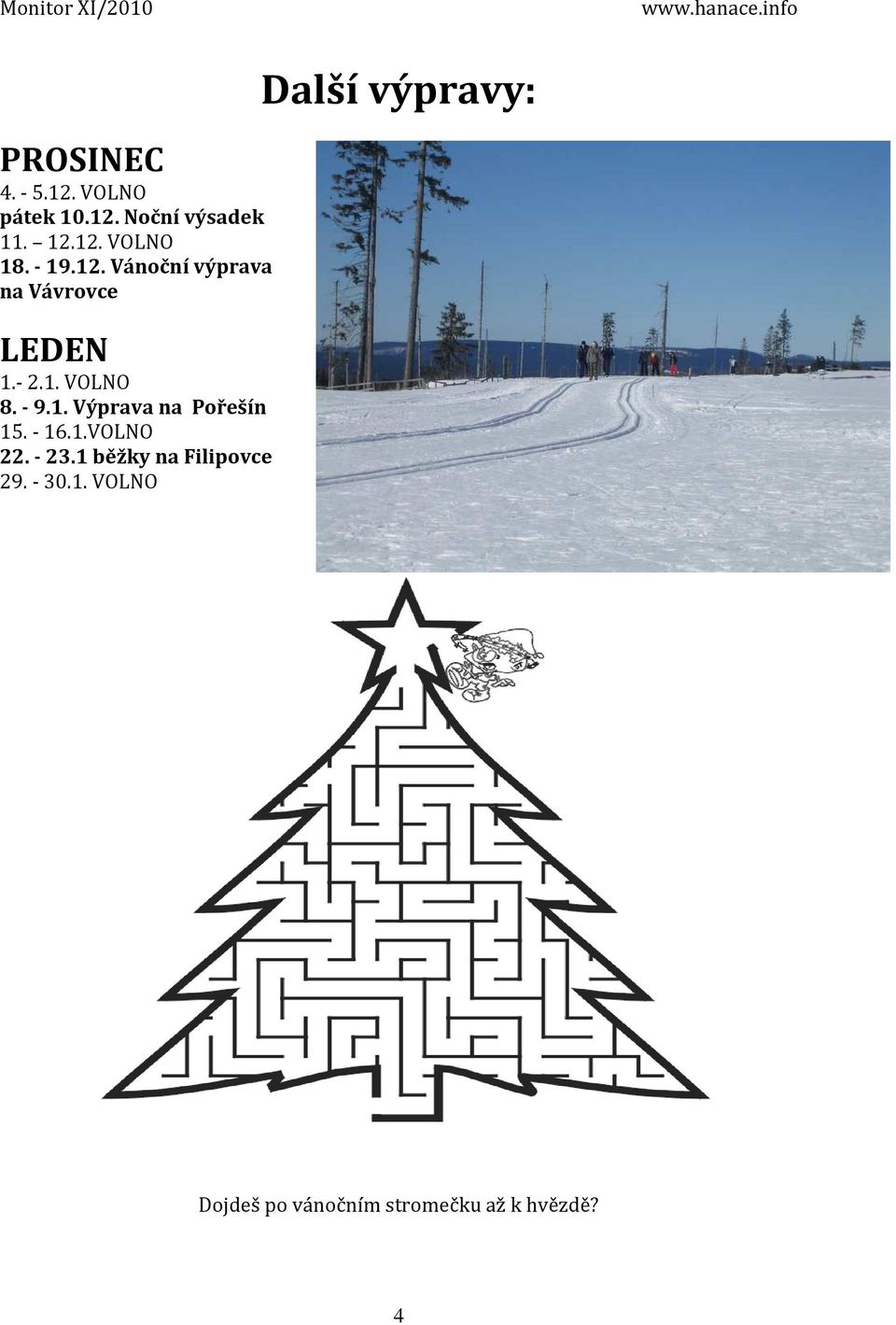 - 16.1.VOLNO 22. - 23.1 běžky na Filipovce 29. - 30.1. VOLNO Další výpravy: Dojdeš po vánočním stromečku až k hvězdě?