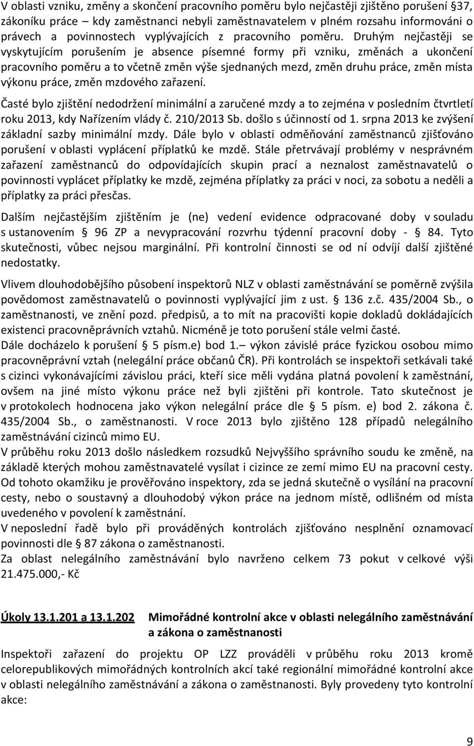 Druhým nejčastěji se vyskytujícím porušením je absence písemné formy při vzniku, změnách a ukončení pracovního poměru a to včetně změn výše sjednaných mezd, změn druhu práce, změn místa výkonu práce,