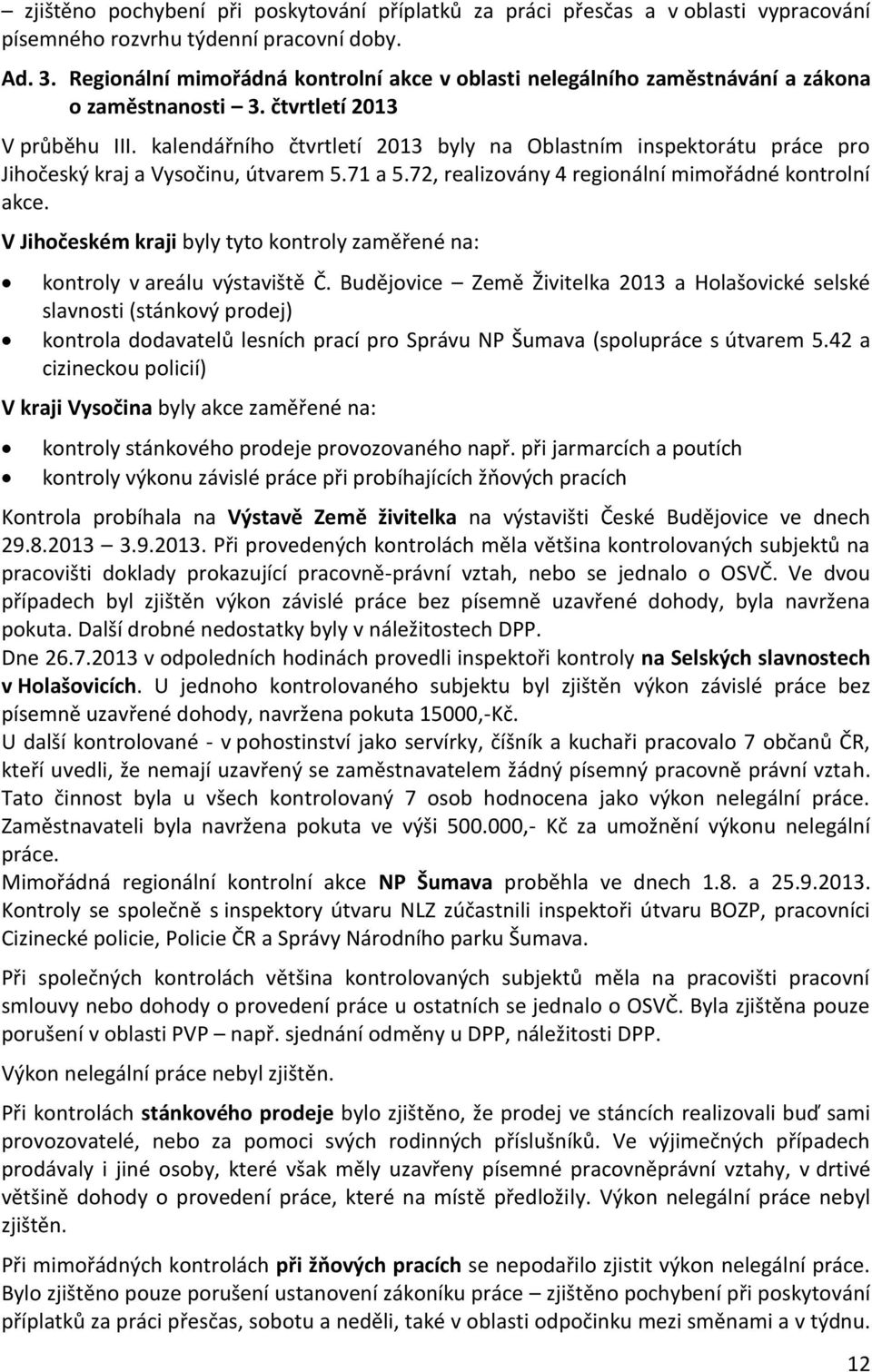 kalendářního čtvrtletí 2013 byly na Oblastním inspektorátu práce pro Jihočeský kraj a Vysočinu, útvarem 5.71 a 5.72, realizovány 4 regionální mimořádné kontrolní akce.