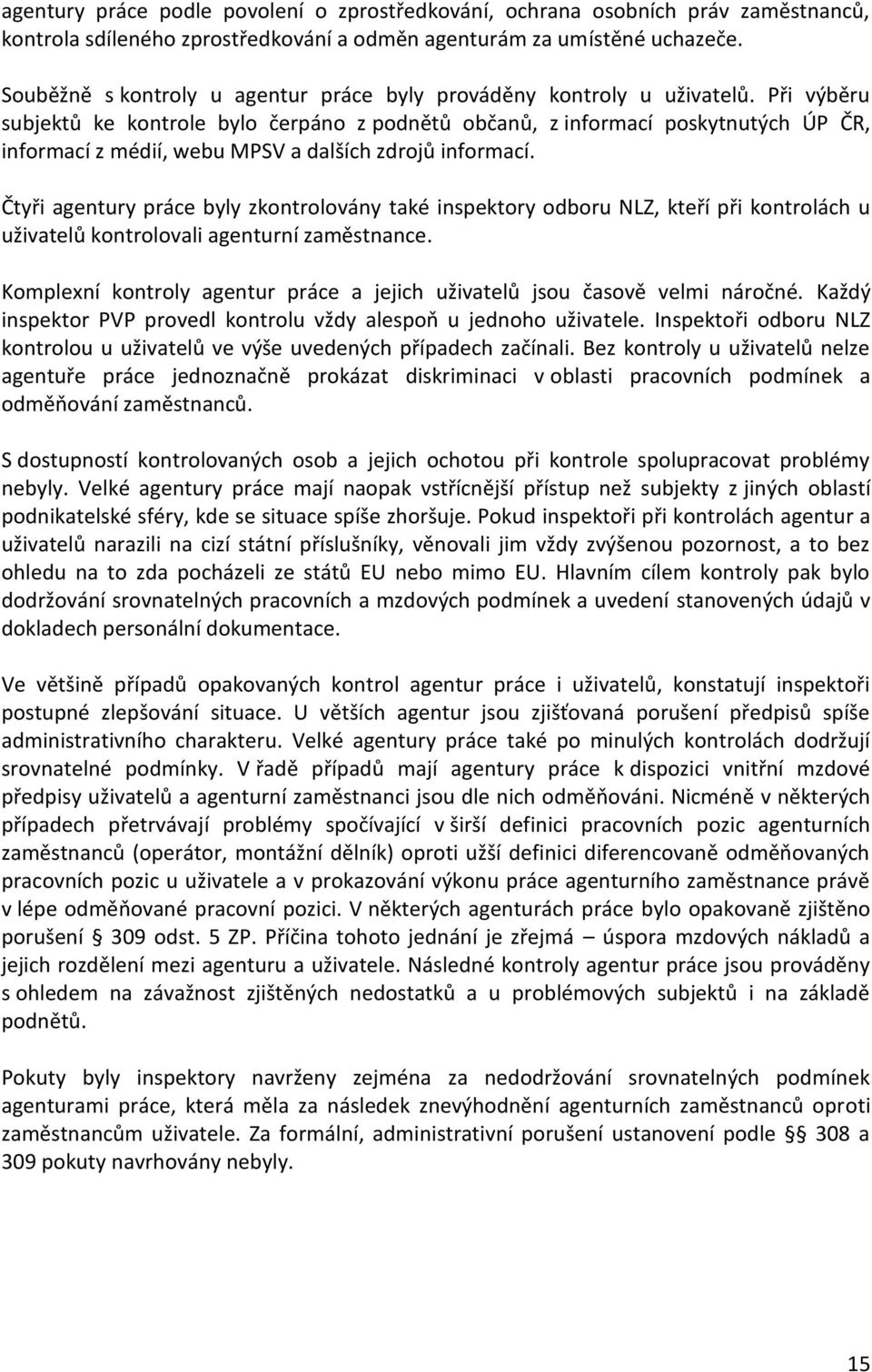 Při výběru subjektů ke kontrole bylo čerpáno z podnětů občanů, z informací poskytnutých ÚP ČR, informací z médií, webu MPSV a dalších zdrojů informací.