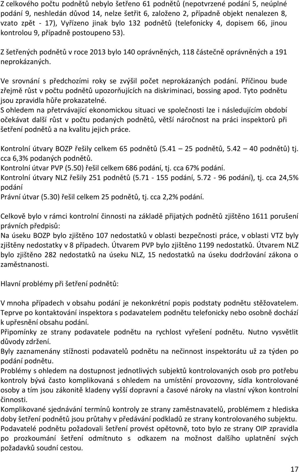 Ve srovnání s předchozími roky se zvýšil počet neprokázaných podání. Příčinou bude zřejmě růst v počtu podnětů upozorňujících na diskriminaci, bossing apod.