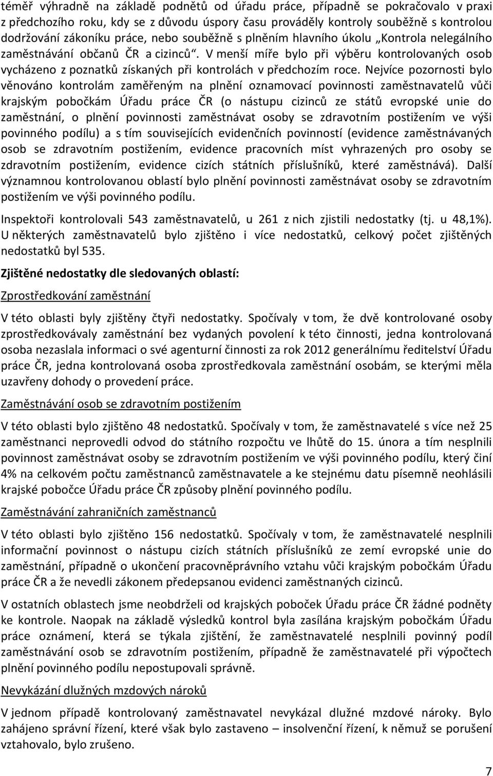 V menší míře bylo při výběru kontrolovaných osob vycházeno z poznatků získaných při kontrolách v předchozím roce.