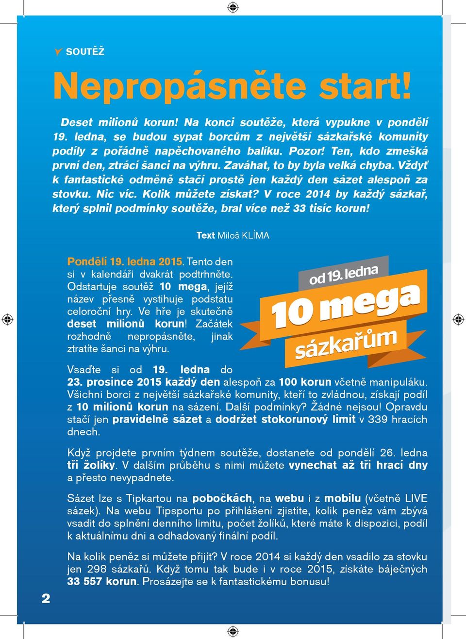 V roce 2014 by každý sázkaø, který splnil podmínky soutìže, bral více než 33 tisíc korun! Text Miloš KLÍMA 2 Pondìlí 19. ledna 2015. Tento den si v kalendáøi dvakrát podtrhnìte.