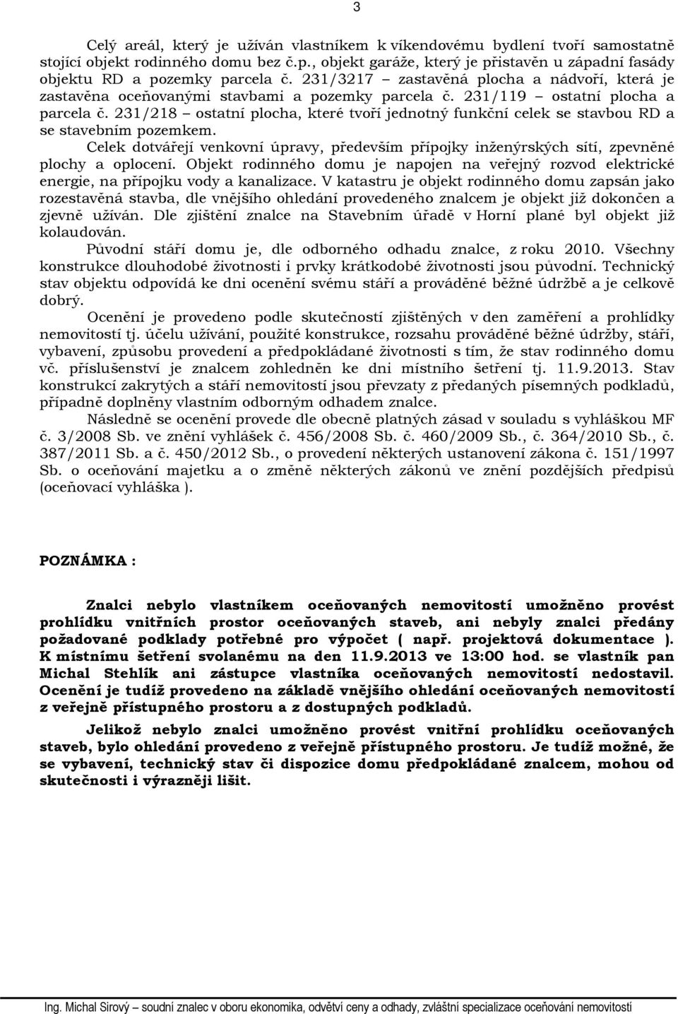 231/119 ostatní plocha a parcela č. 231/218 ostatní plocha, které tvoří jednotný funkční celek se stavbou RD a se stavebním pozemkem.