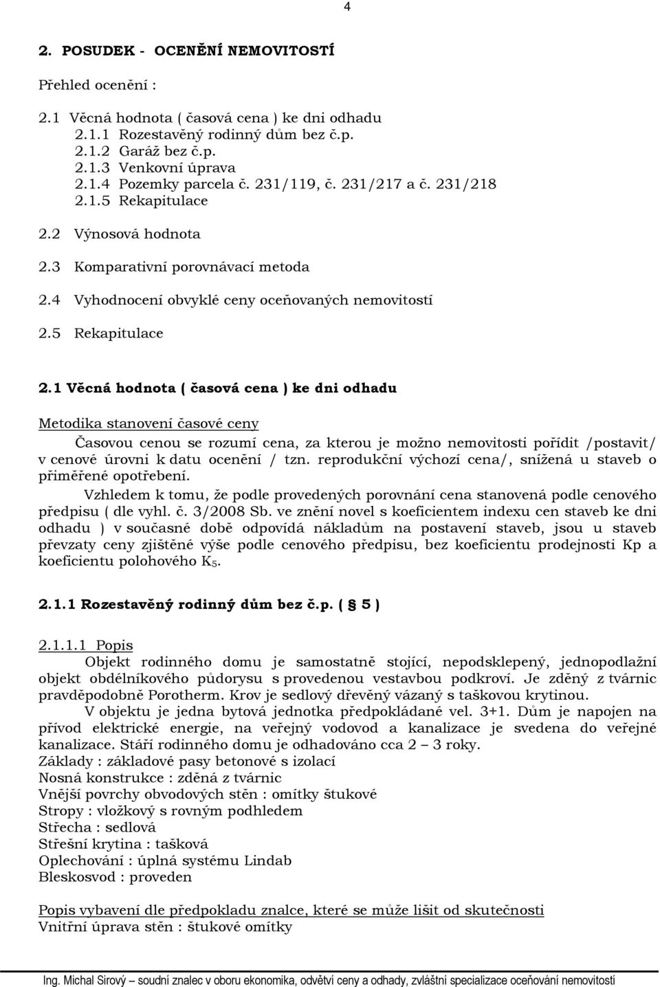 2 Výnosová hodnota 2.3 Komparativní porovnávací metoda 2.4 Vyhodnocení obvyklé ceny oceňovaných nemovitostí 2.5 Rekapitulace 2.